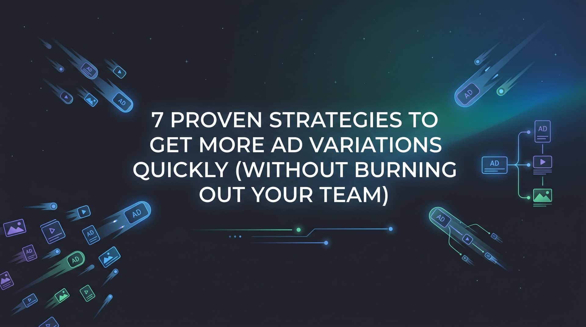 Featured image for 7 Proven Strategies to Get More Ad Variations Quickly (Without Burning Out Your Team)