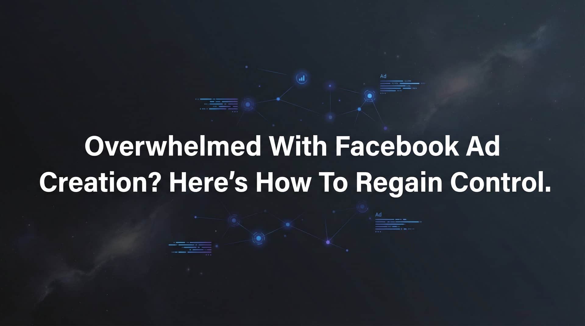 Featured image for Overwhelmed with Facebook Ad Creation? Here's How to Regain Control