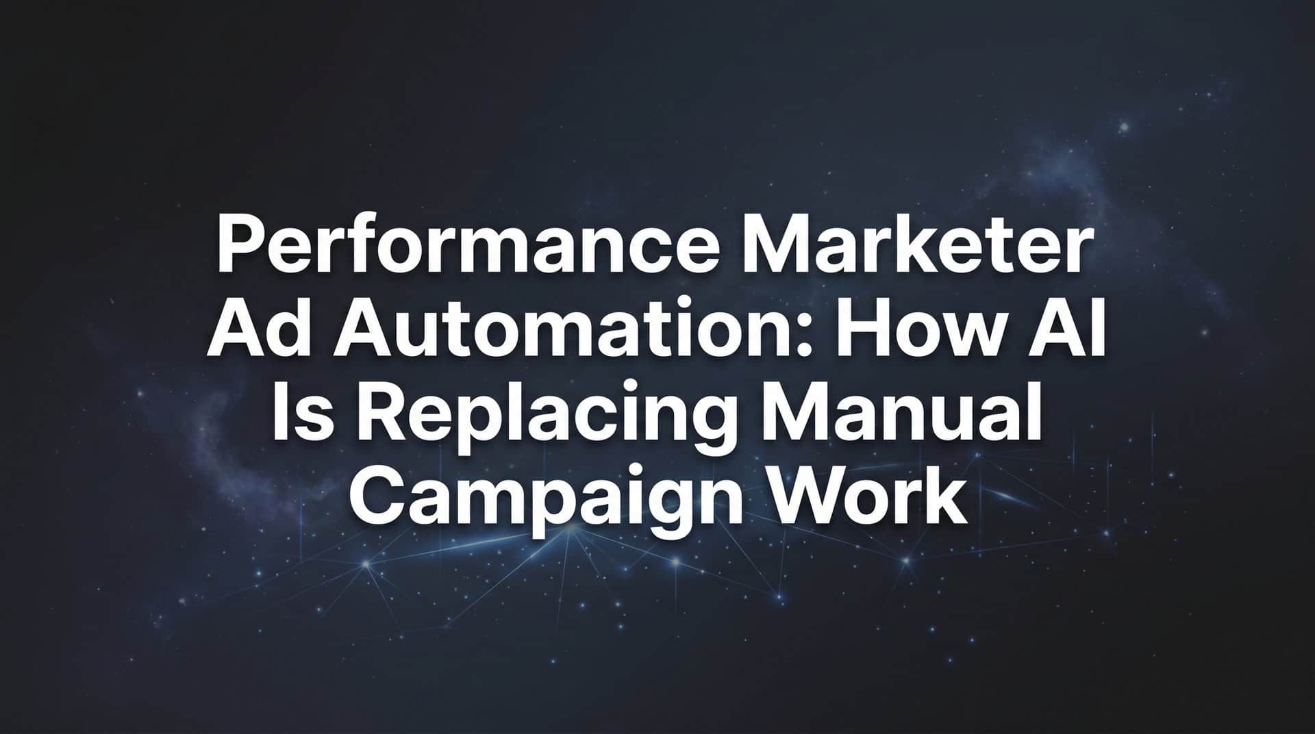 Performance Marketer Ad Automation: How AI Is Replacing Manual Campaign Work