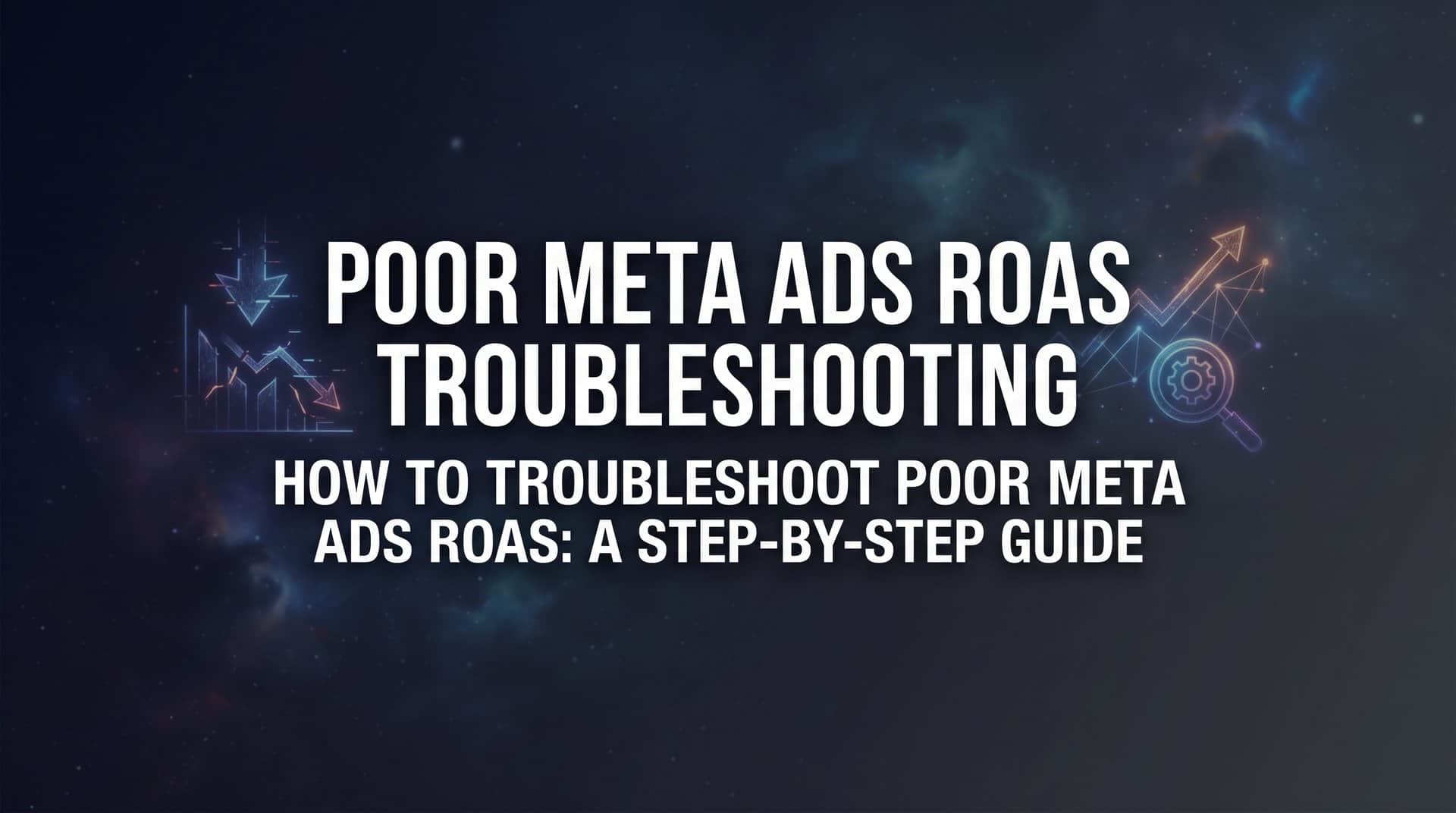 Featured image for How to Troubleshoot Poor Meta Ads ROAS: A Step-by-Step Guide