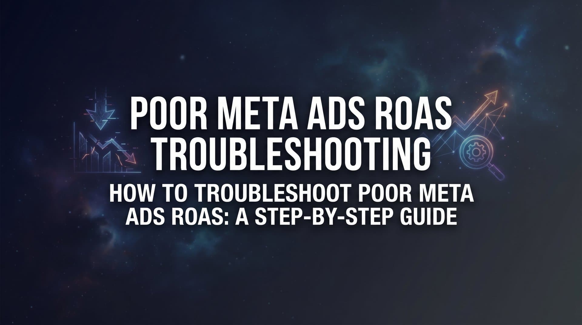 Featured image for How to Troubleshoot Poor Meta Ads ROAS: A Step-by-Step Guide