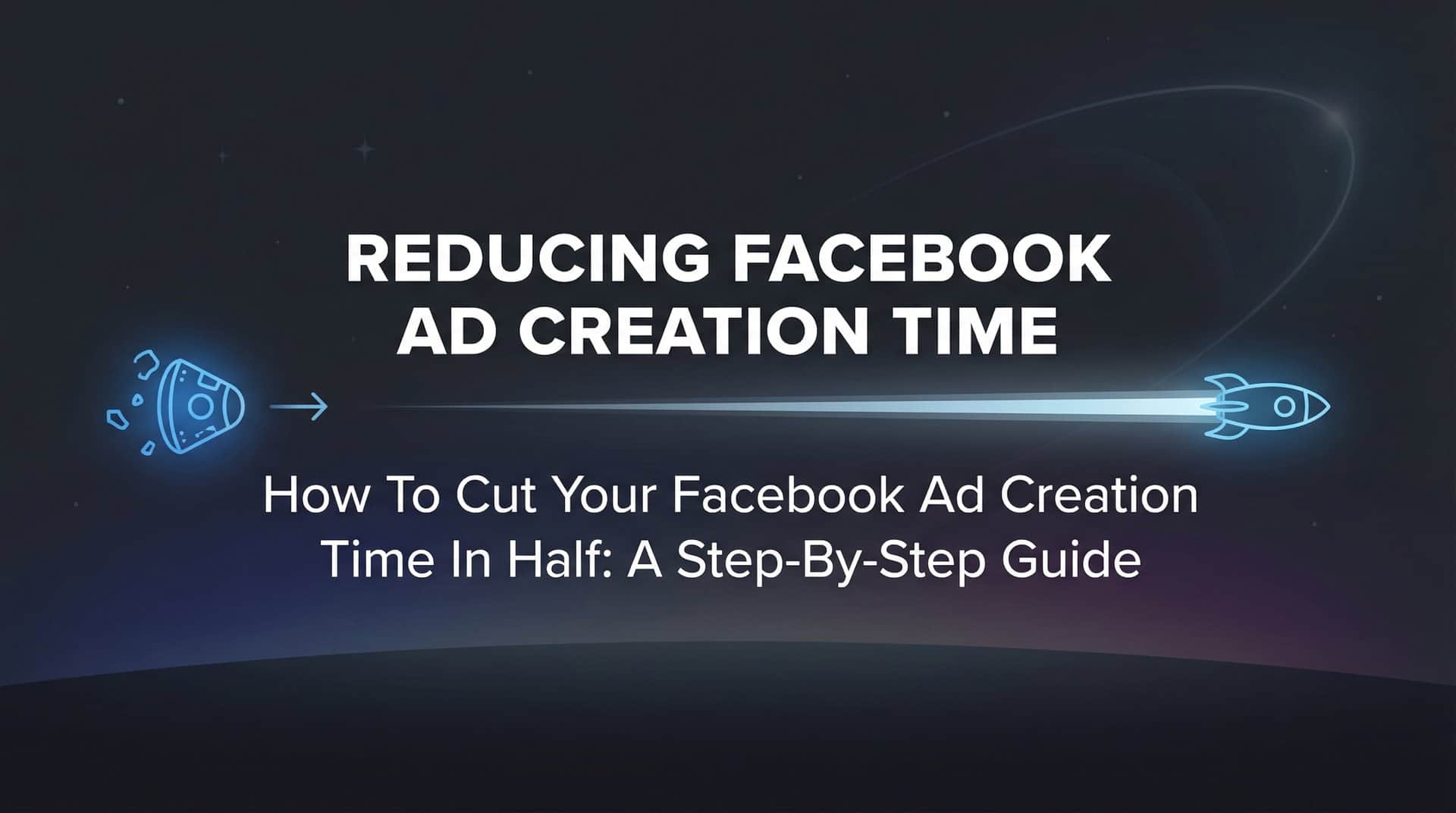 Featured image for How to Cut Your Facebook Ad Creation Time in Half: A Step-by-Step Guide