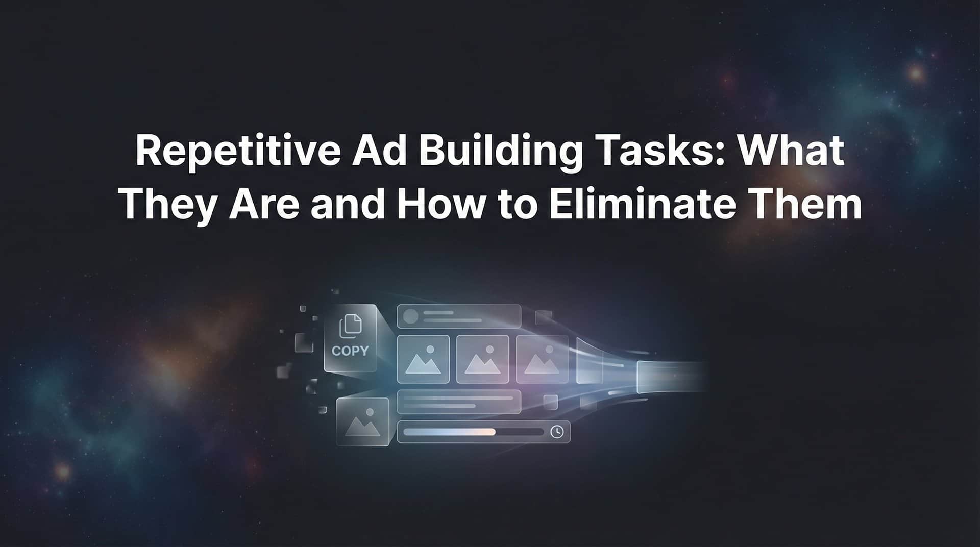Featured image for Repetitive Ad Building Tasks: What They Are and How to Eliminate Them