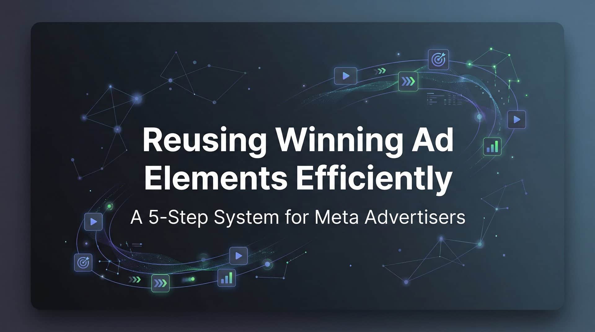 Featured image for How to Reuse Winning Ad Elements Efficiently: A 5-Step System for Meta Advertisers