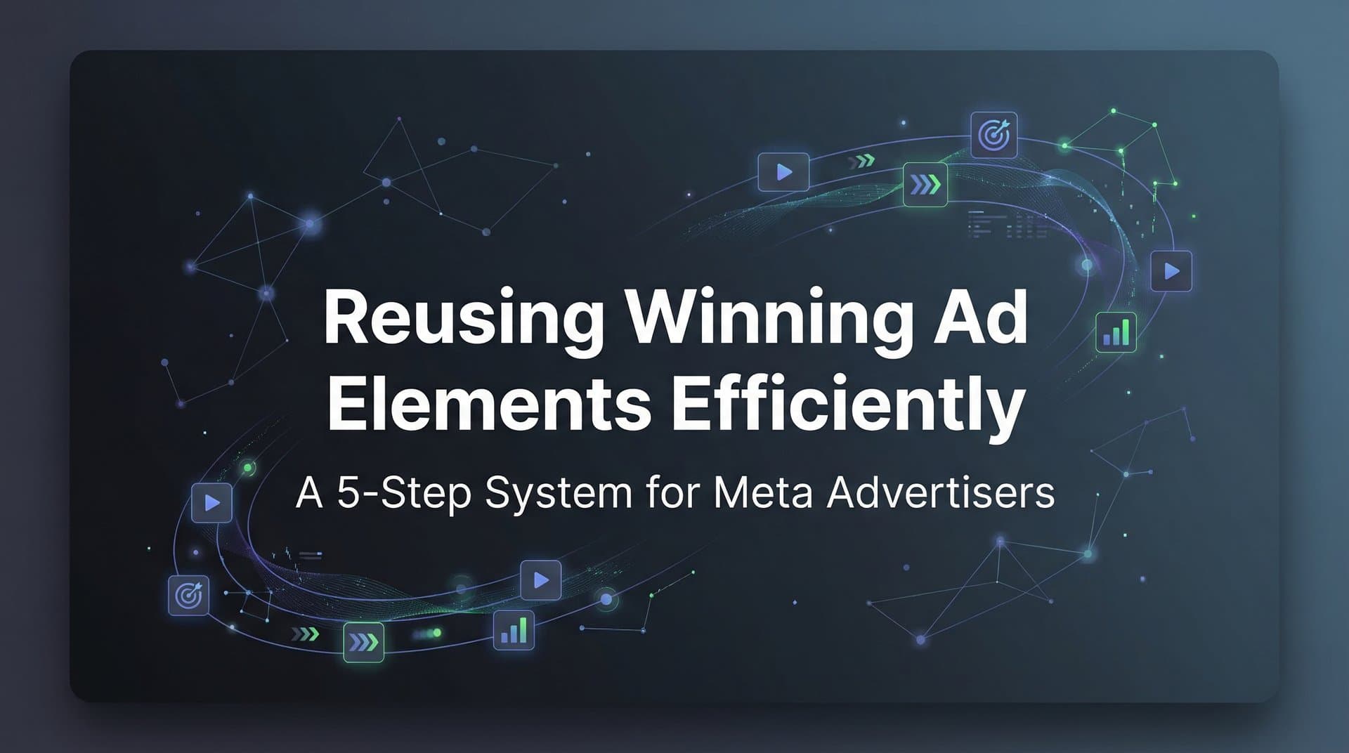 Featured image for How to Reuse Winning Ad Elements Efficiently: A 5-Step System for Meta Advertisers