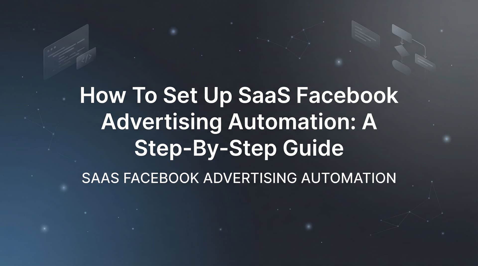 Featured image for How to Set Up SaaS Facebook Advertising Automation: A Step-by-Step Guide