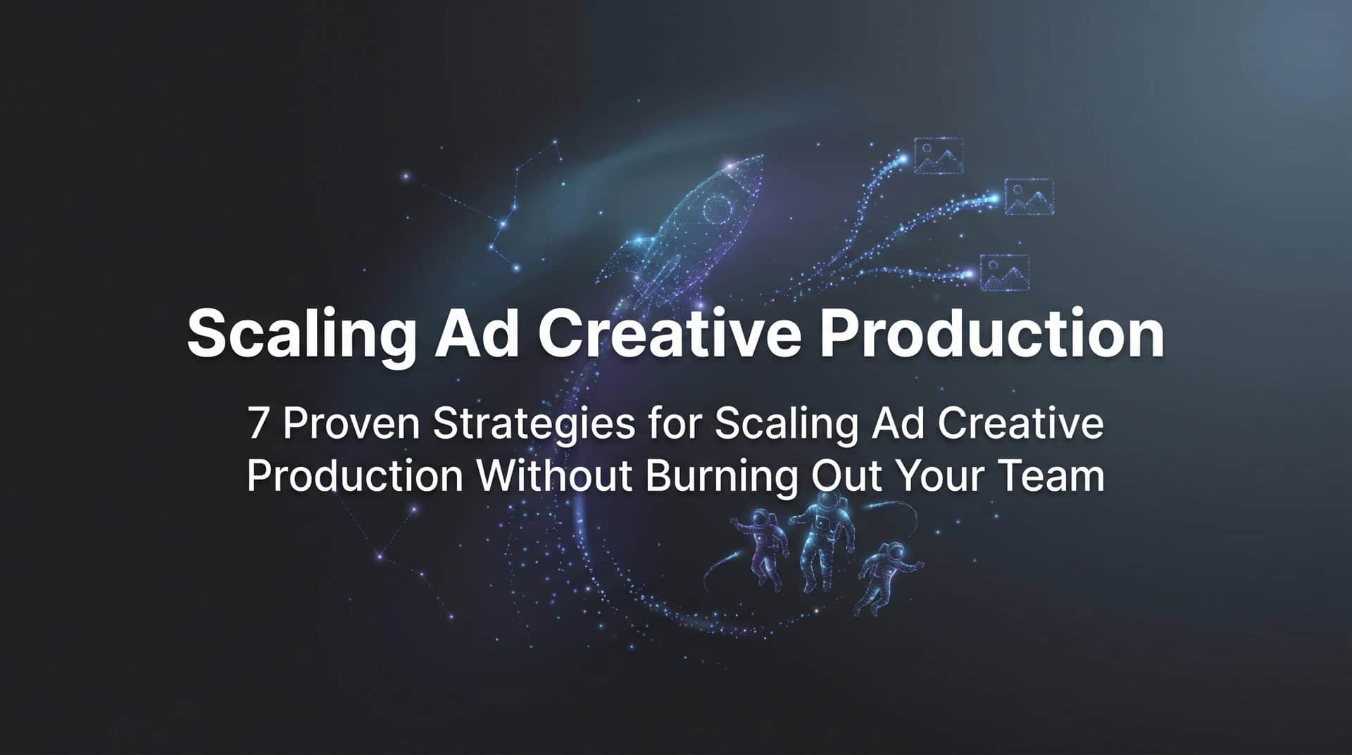 Featured image for 7 Proven Strategies for Scaling Ad Creative Production Without Burning Out Your Team