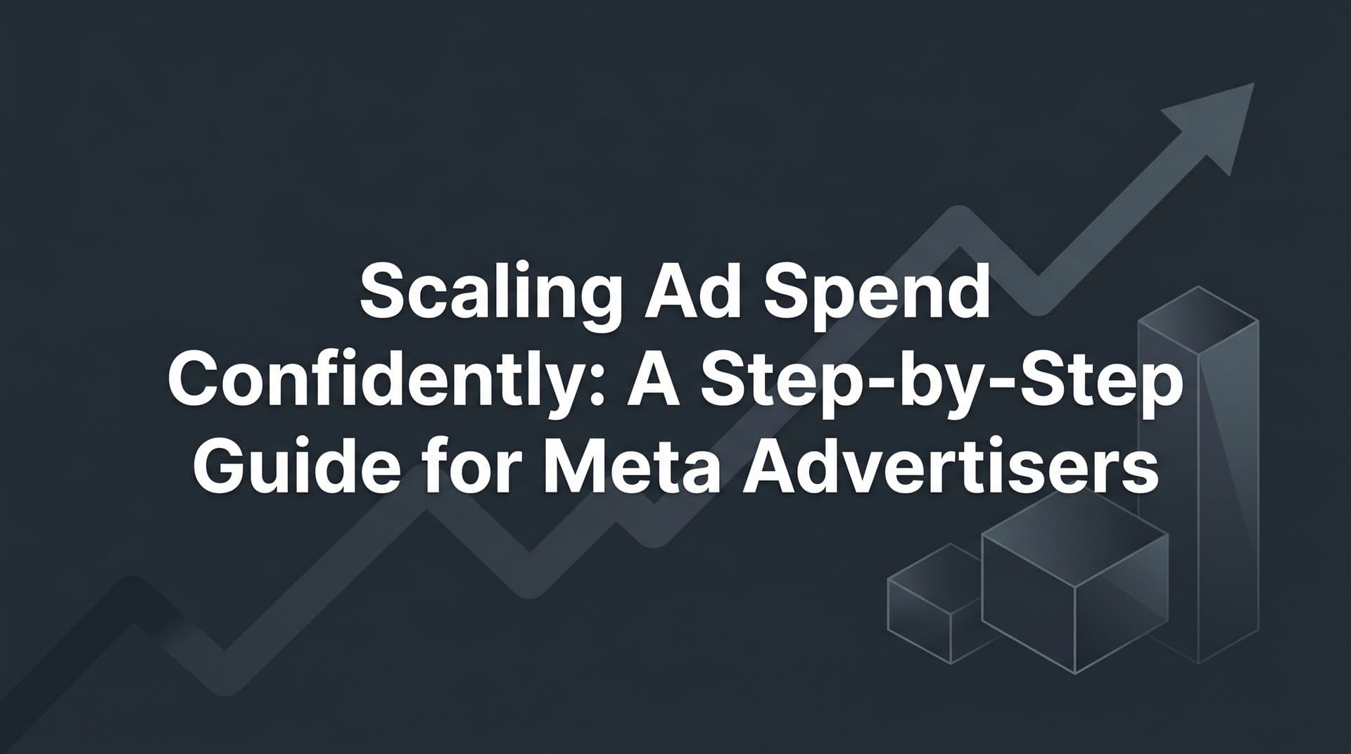 Featured image for Scaling Ad Spend Confidently: A Step-by-Step Guide for Meta Advertisers