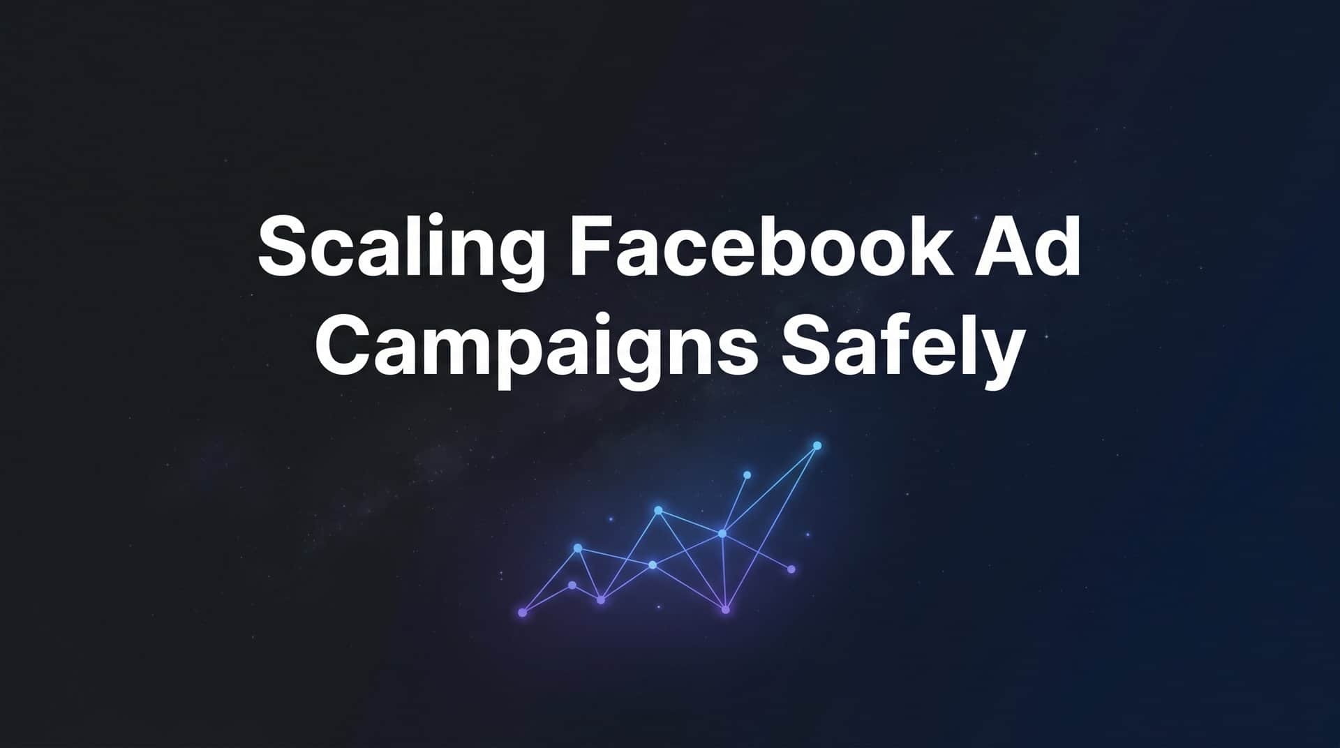 Featured image for How to Scale Facebook Ad Campaigns Safely: A Step-by-Step Guide to Growing Spend Without Killing Performance