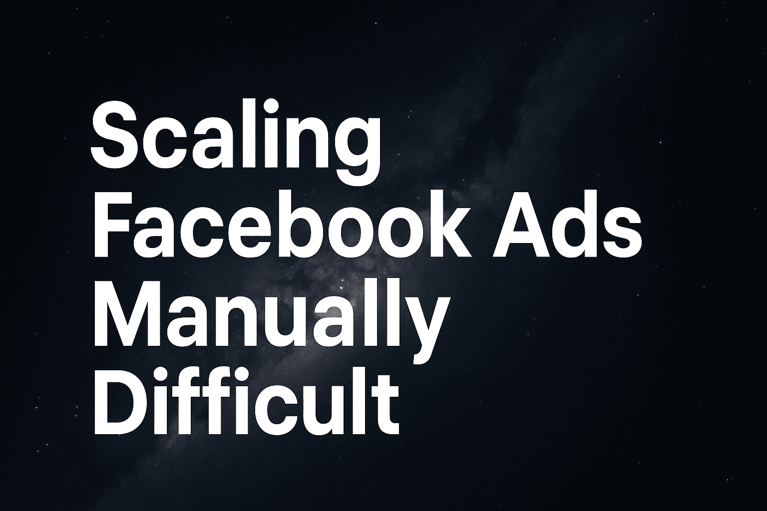 Why Scaling Facebook Ads Manually Difficult Has Become Nearly Impossible In 2026