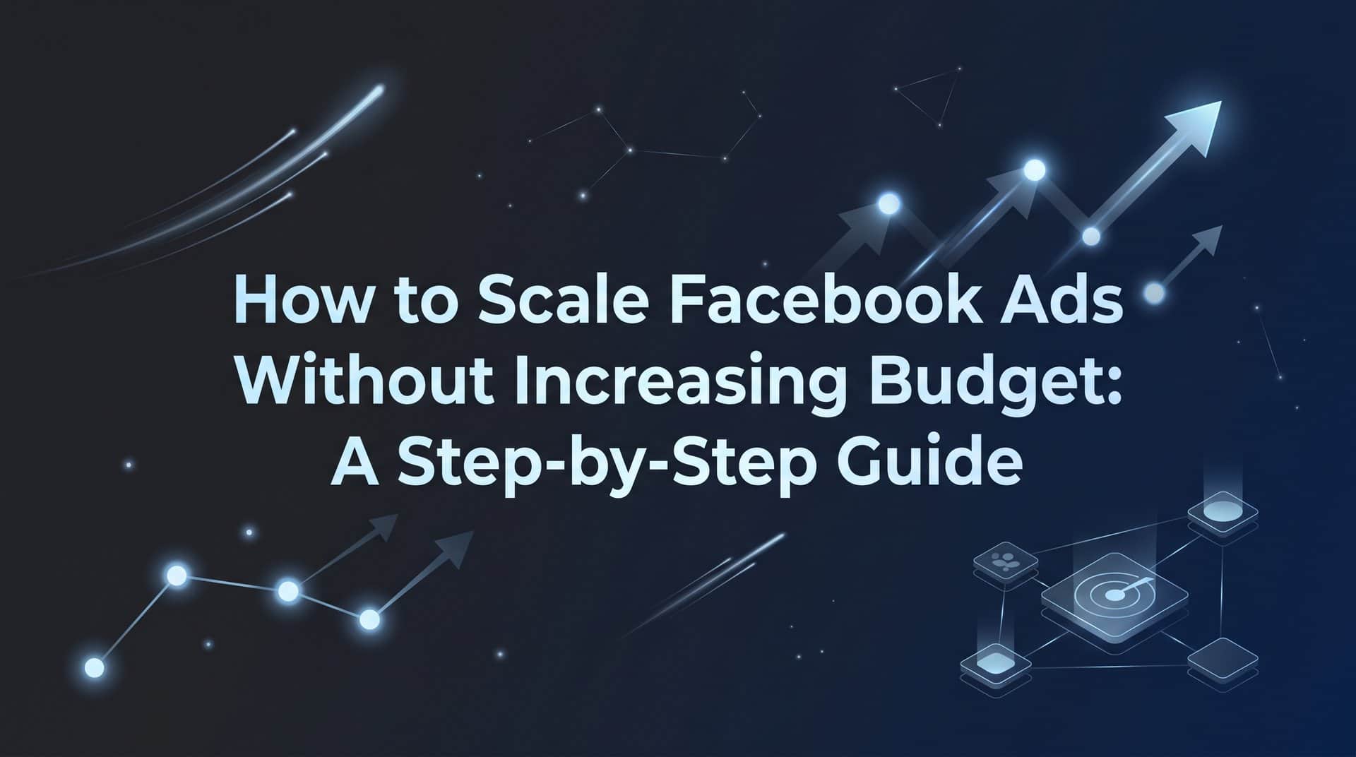 Featured image for How to Scale Facebook Ads Without Increasing Budget: A Step-by-Step Guide