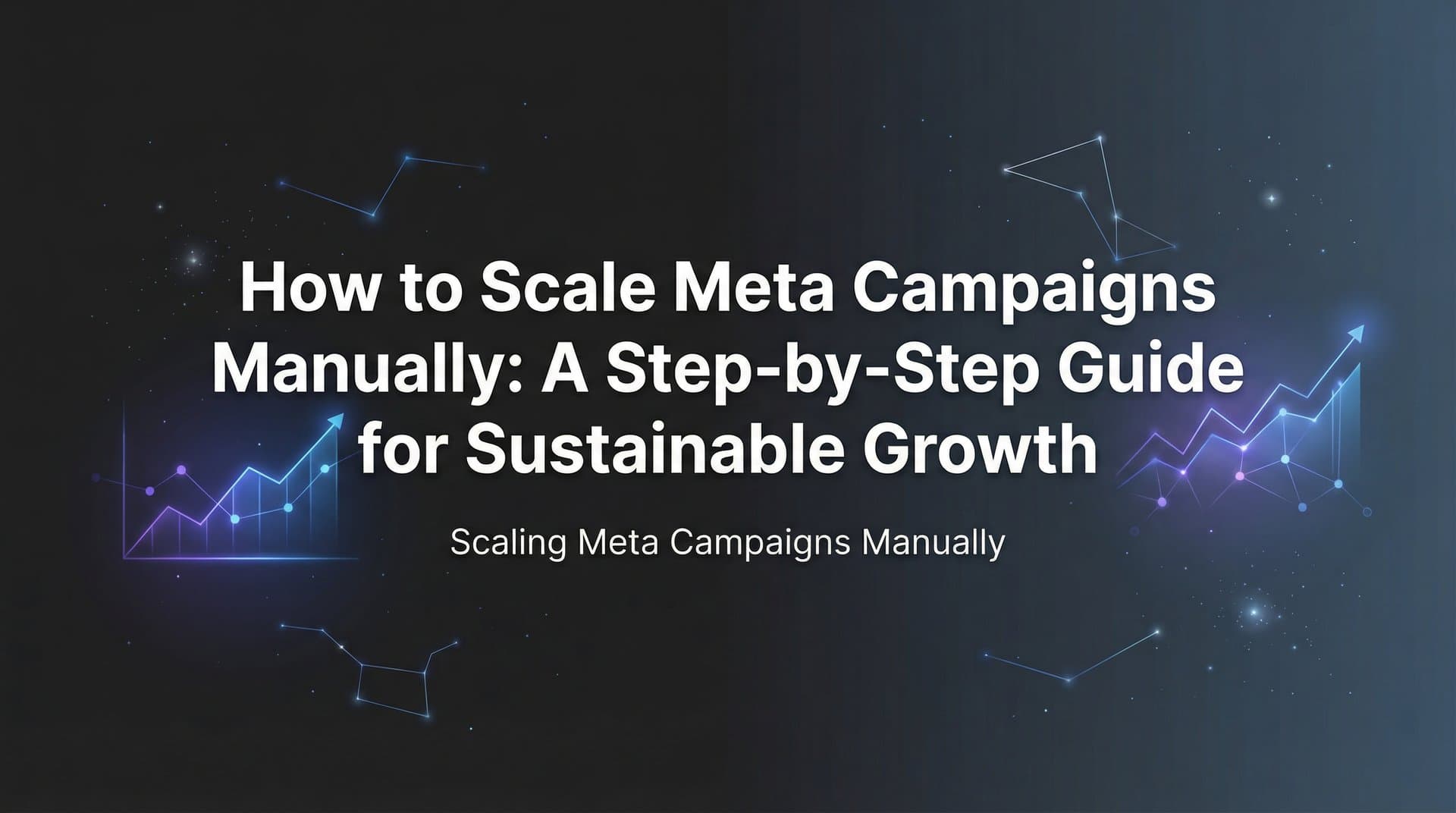 How to Scale Meta Campaigns Manually: A Step-by-Step Guide for Sustainable Growth
