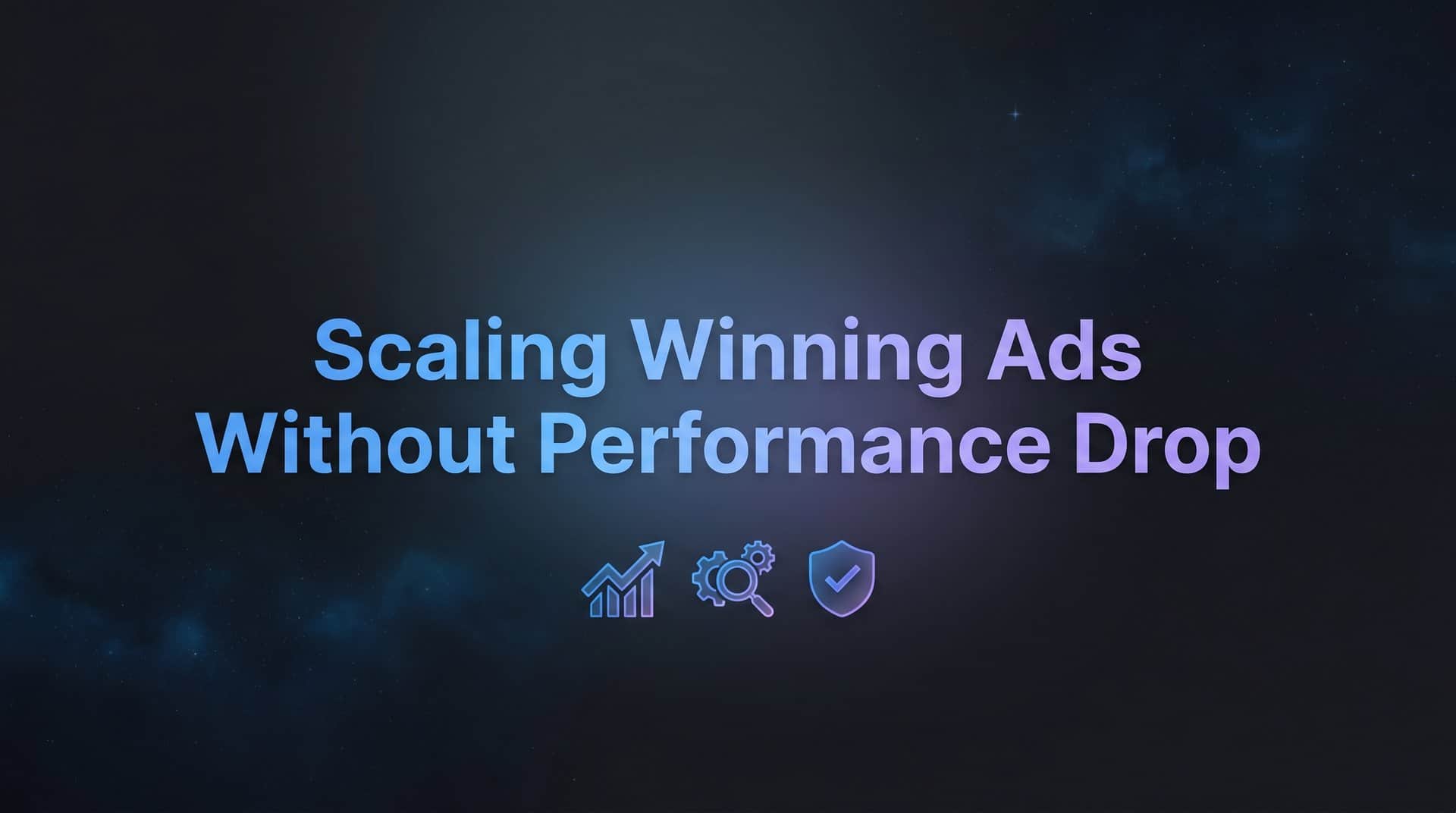Featured image for How to Scale Winning Ads Without Performance Drop: A Step-by-Step Guide