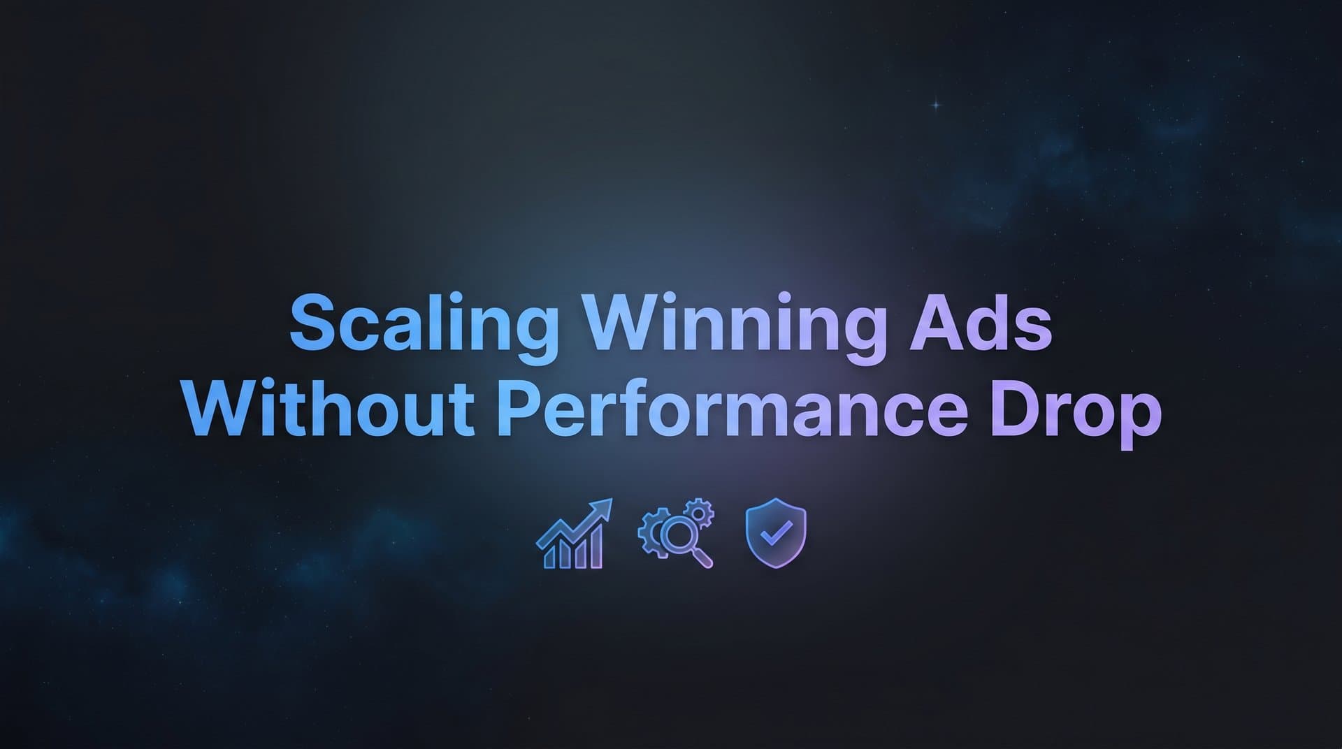 Featured image for How to Scale Winning Ads Without Performance Drop: A Step-by-Step Guide