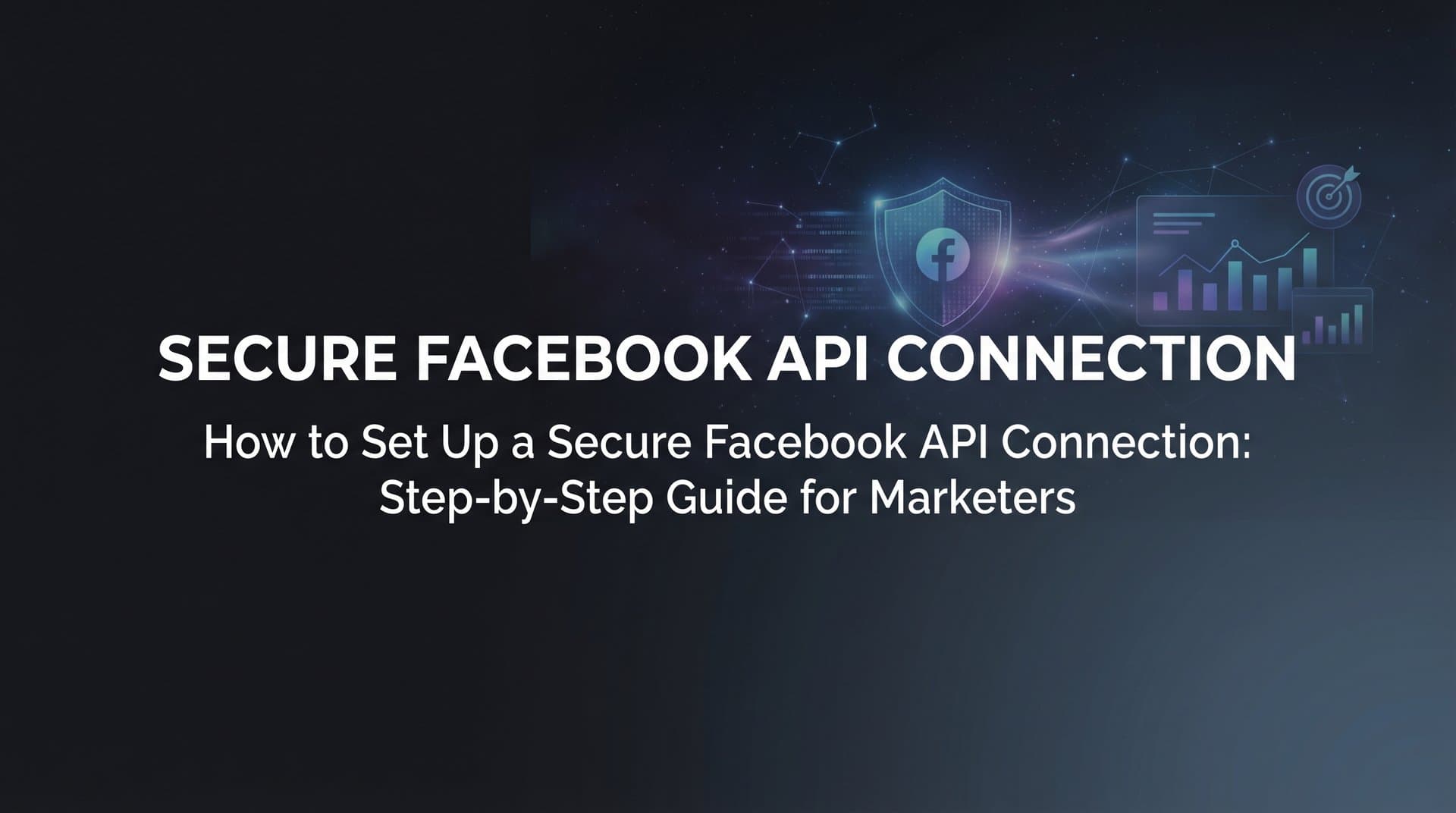 Featured image for How to Set Up a Secure Facebook API Connection: Step-by-Step Guide for Marketers