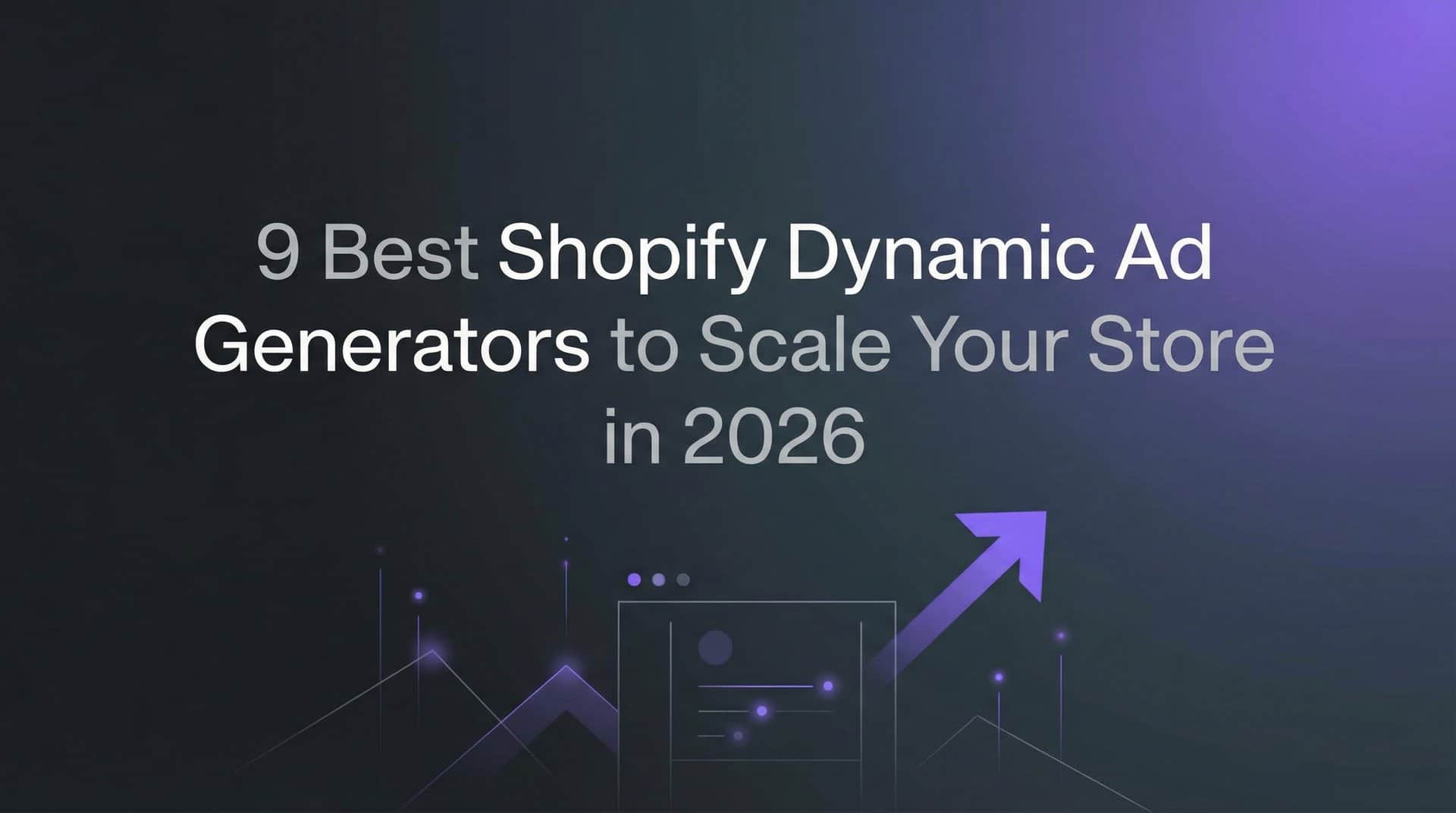 Featured image for 9 Best Shopify Dynamic Ad Generators to Scale Your Store in 2026