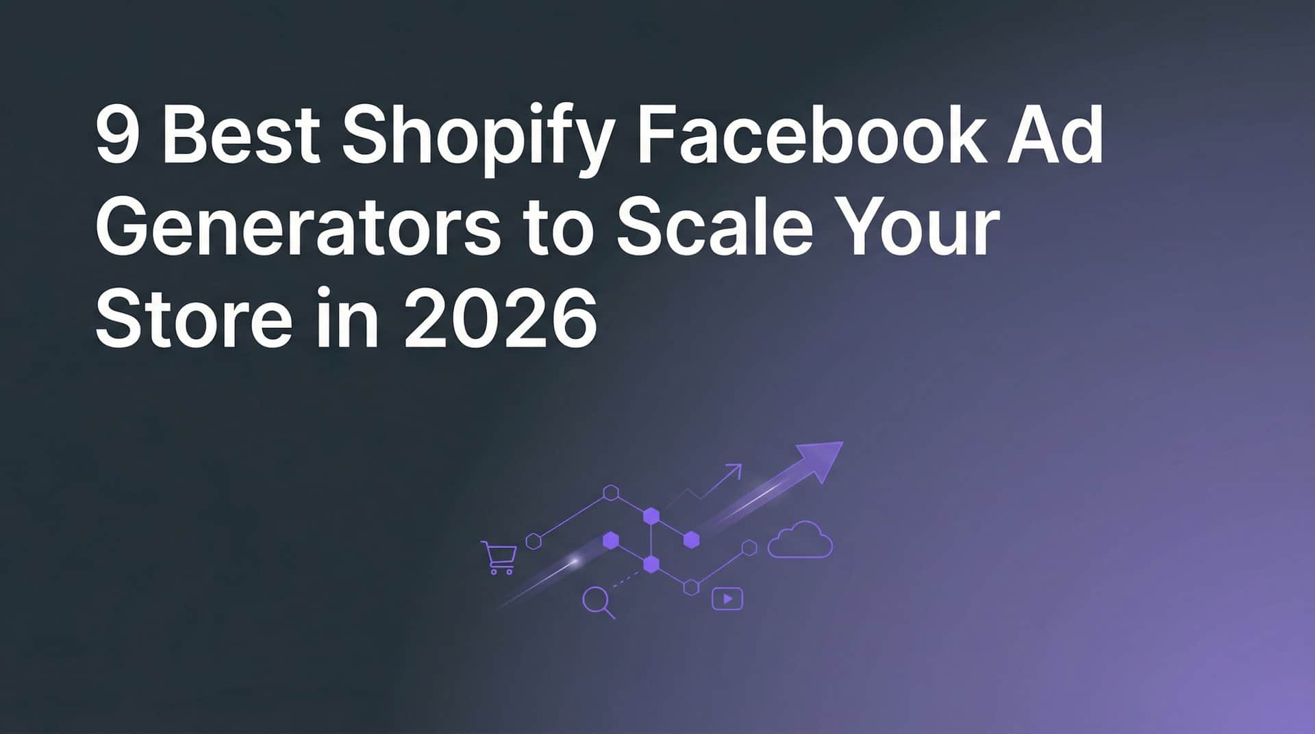 Featured image for 9 Best Shopify Facebook Ad Generators to Scale Your Store in 2026