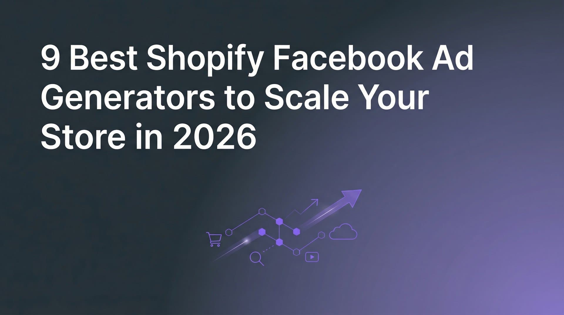 Featured image for 9 Best Shopify Facebook Ad Generators to Scale Your Store in 2026