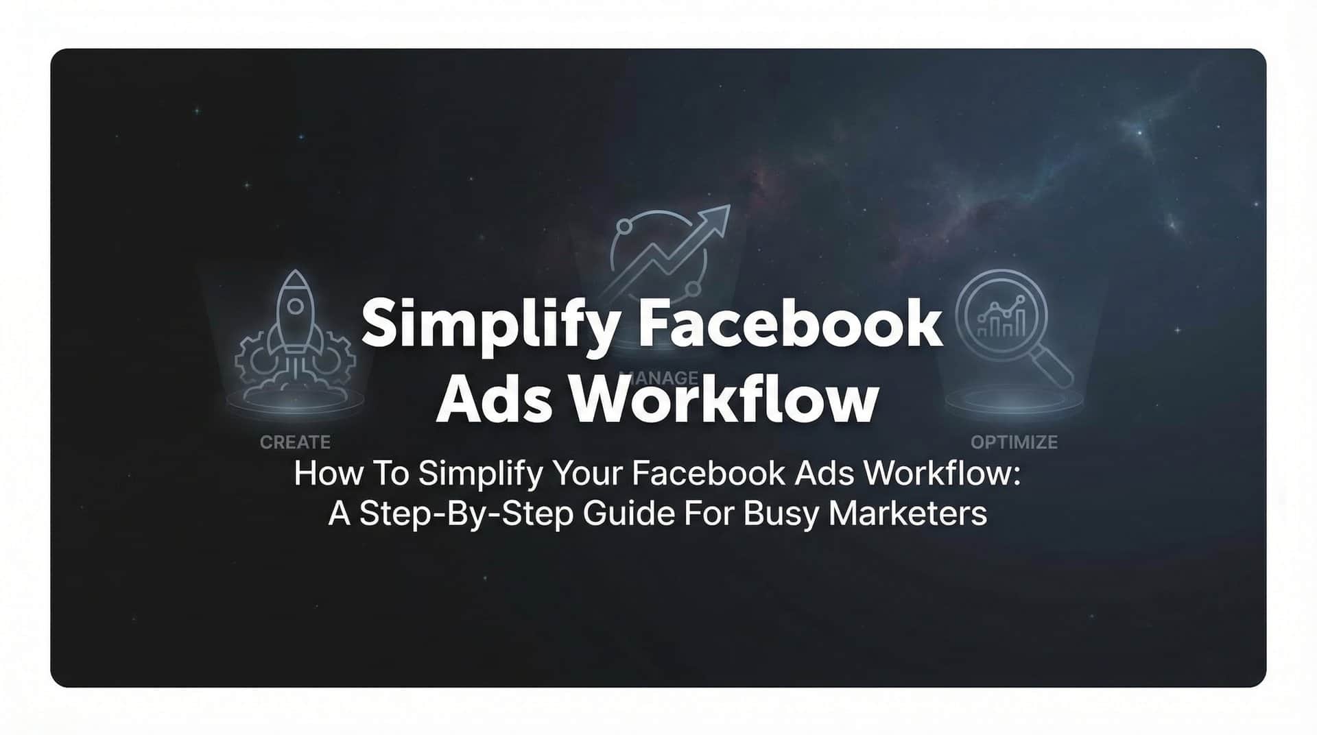 Featured image for How to Simplify Your Facebook Ads Workflow: A Step-by-Step Guide for Busy Marketers