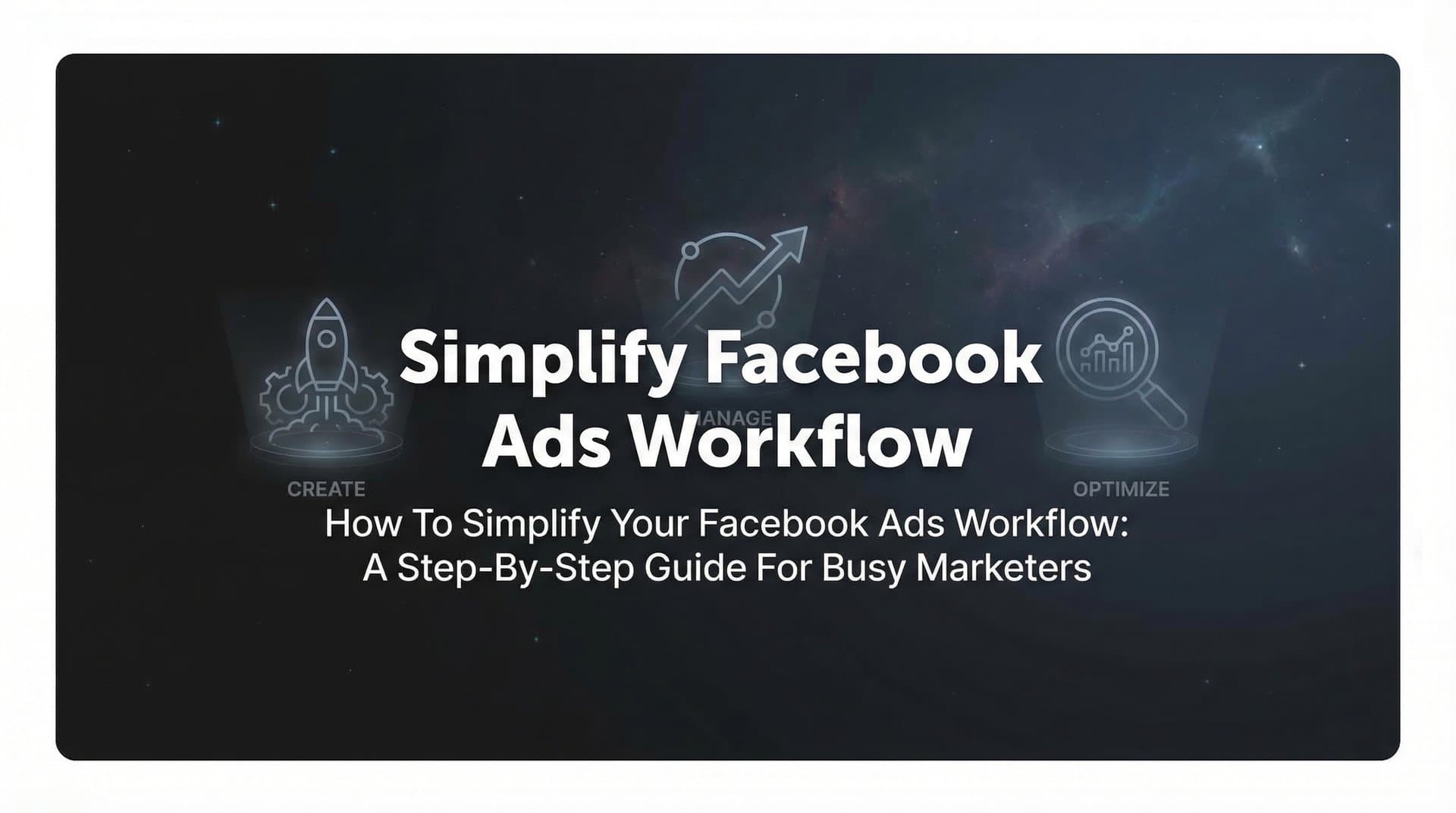 Featured image for How to Simplify Your Facebook Ads Workflow: A Step-by-Step Guide for Busy Marketers