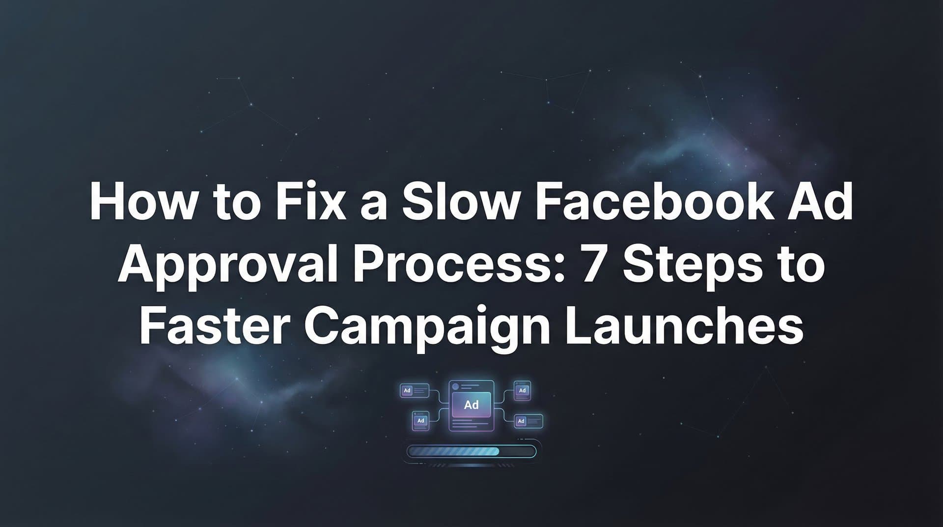 Featured image for How to Fix a Slow Facebook Ad Approval Process: 7 Steps to Faster Campaign Launches