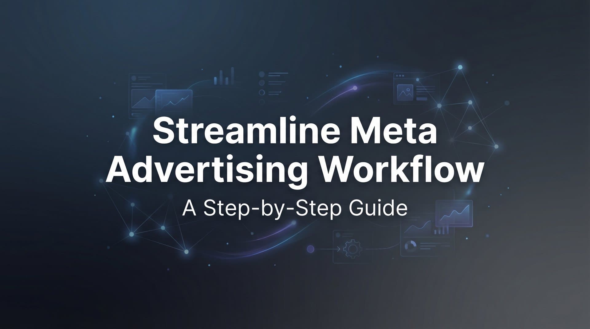 Featured image for How to Streamline Your Meta Advertising Workflow: A Step-by-Step Guide