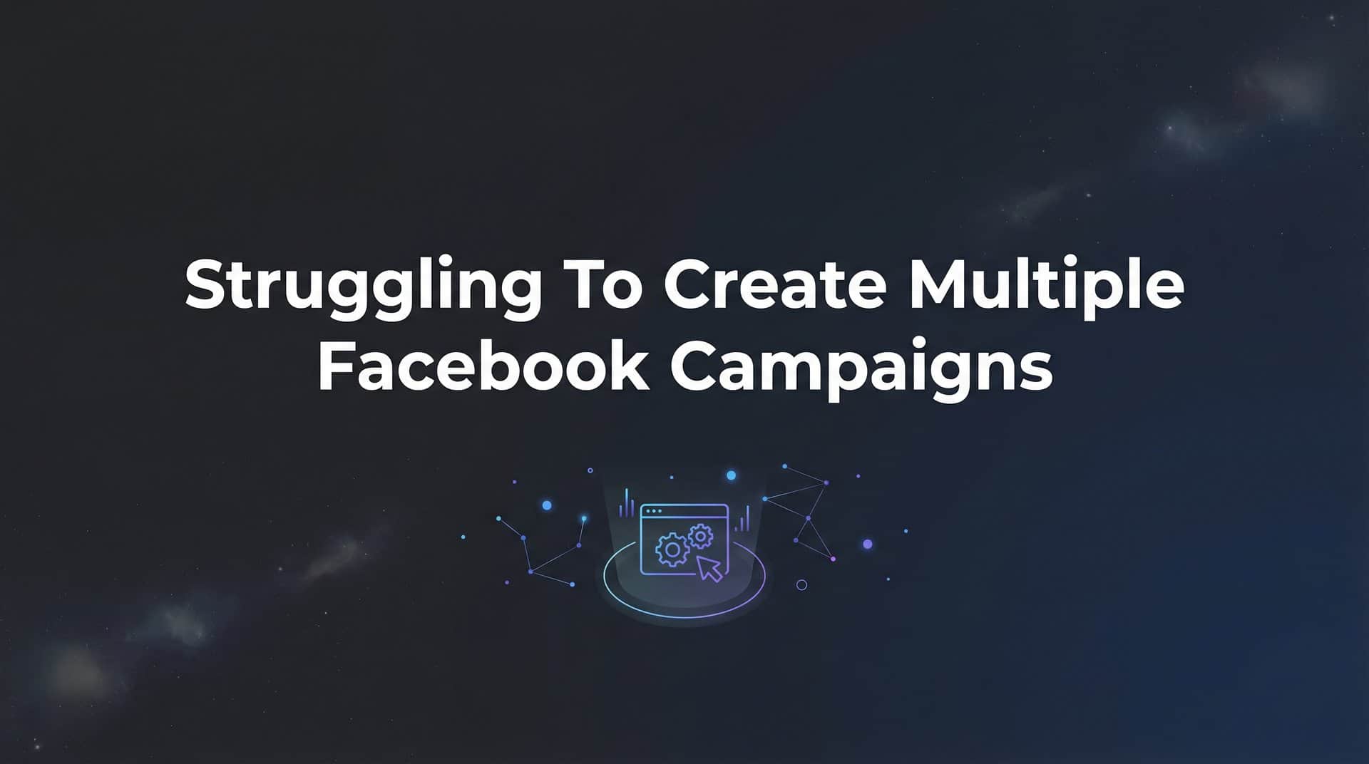 Featured image for How to Stop Struggling with Multiple Facebook Campaigns: A Step-by-Step System for Efficient Ad Management