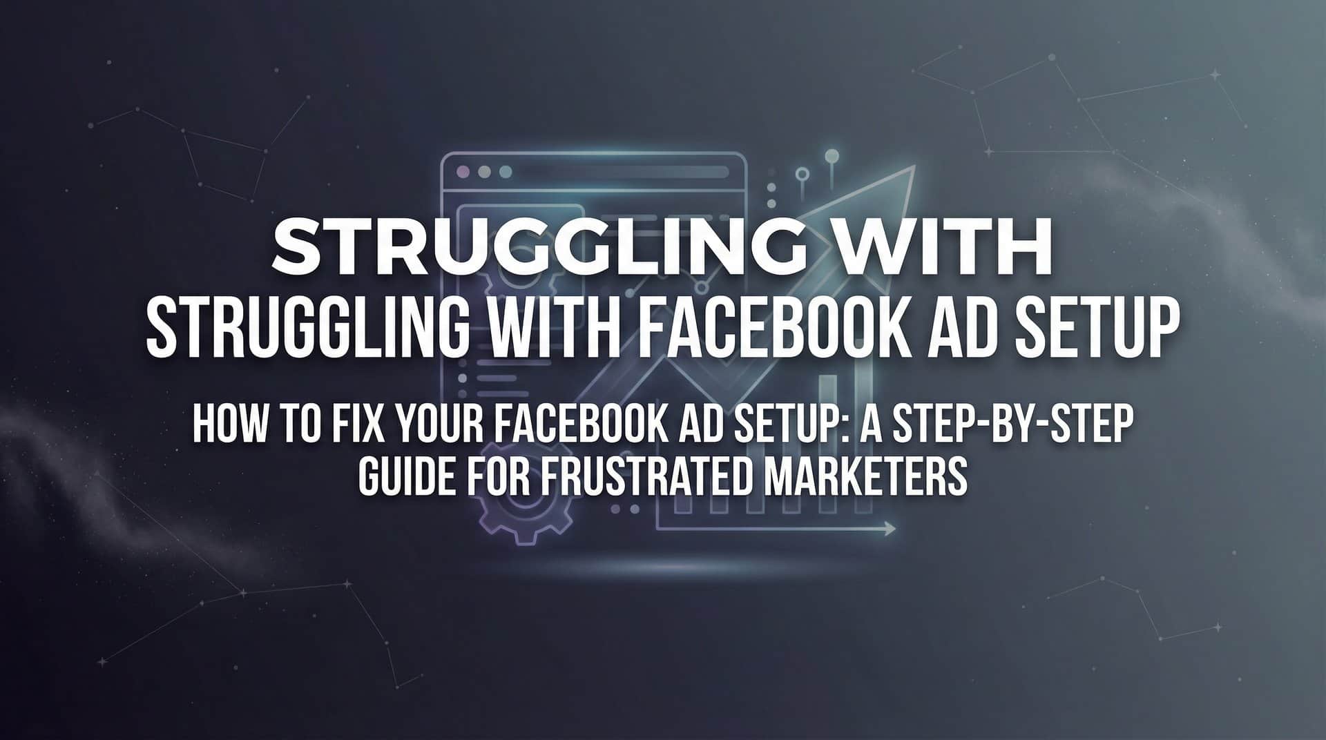Featured image for How to Fix Your Facebook Ad Setup: A Step-by-Step Guide for Frustrated Marketers