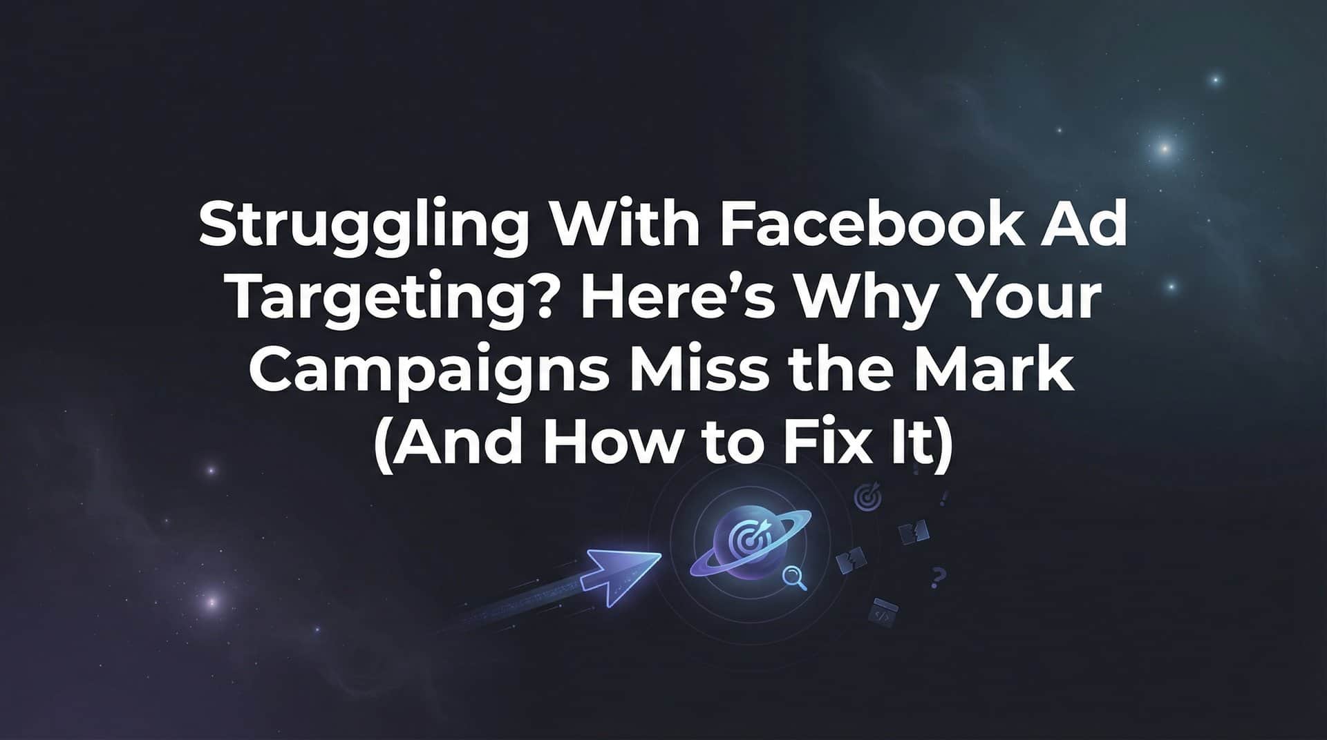 Featured image for Struggling with Facebook Ad Targeting? Here's Why Your Campaigns Miss the Mark (And How to Fix It)