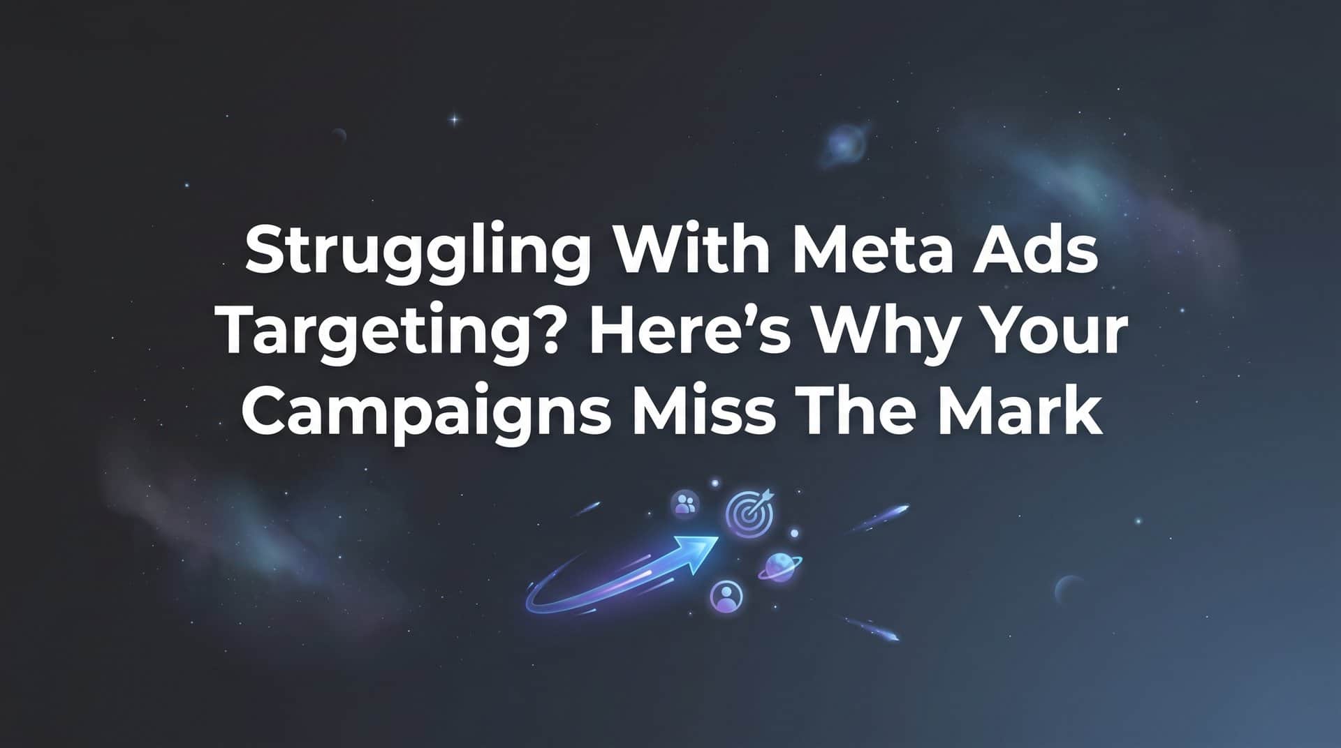Featured image for Struggling with Meta Ads Targeting? Here's Why Your Campaigns Miss the Mark