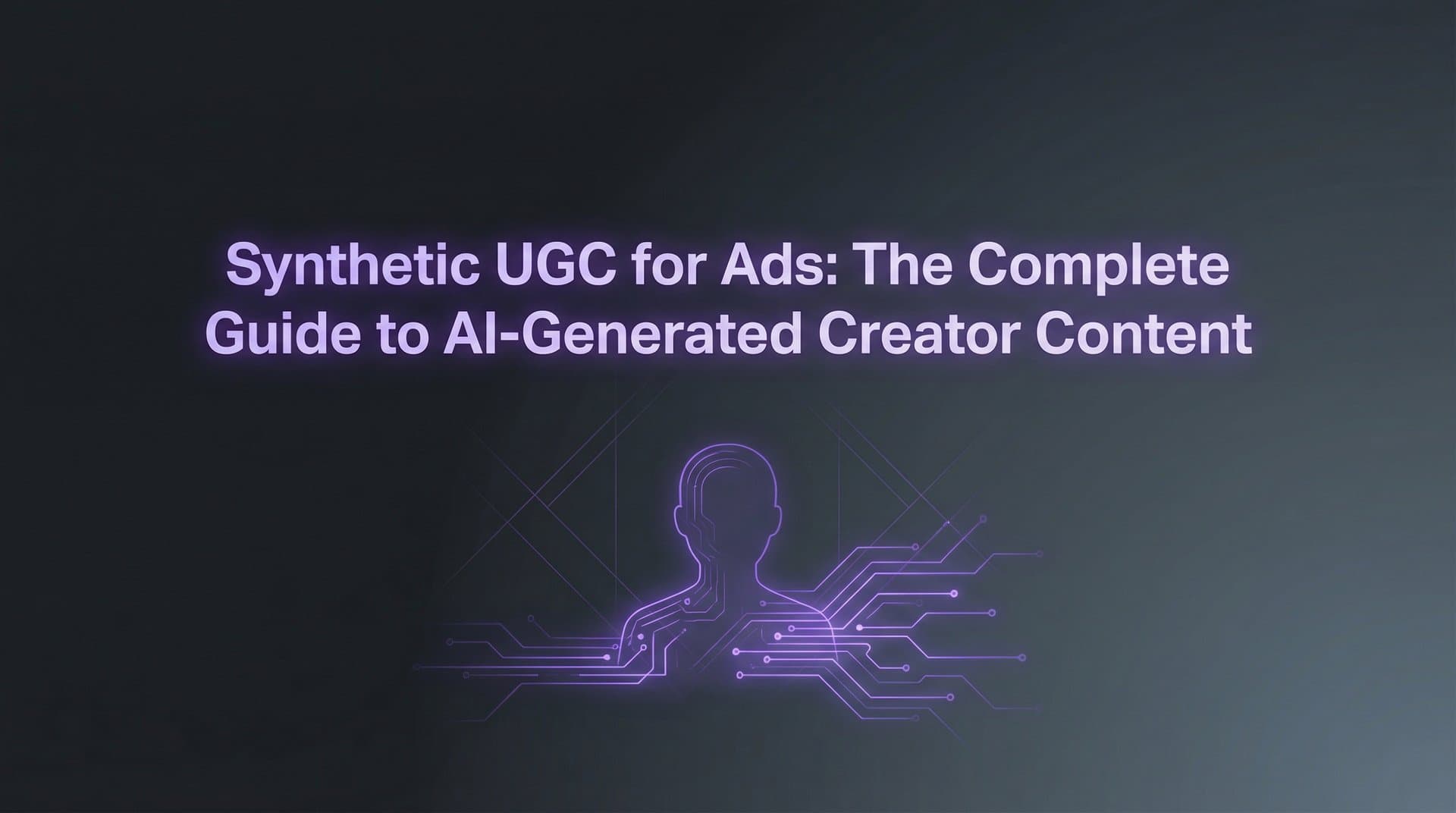 Featured image for Synthetic UGC for Ads: The Complete Guide to AI-Generated Creator Content