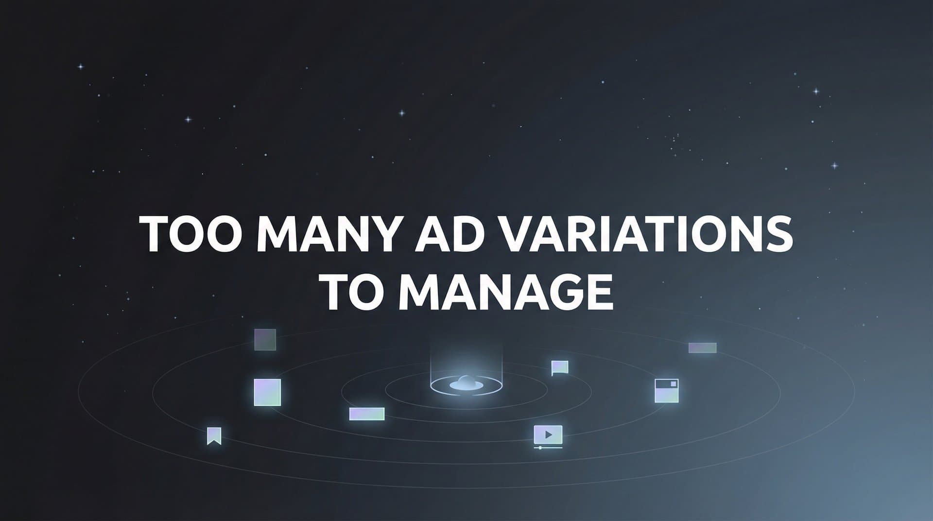 Featured image for 7 Proven Strategies to Tame Too Many Ad Variations to Manage