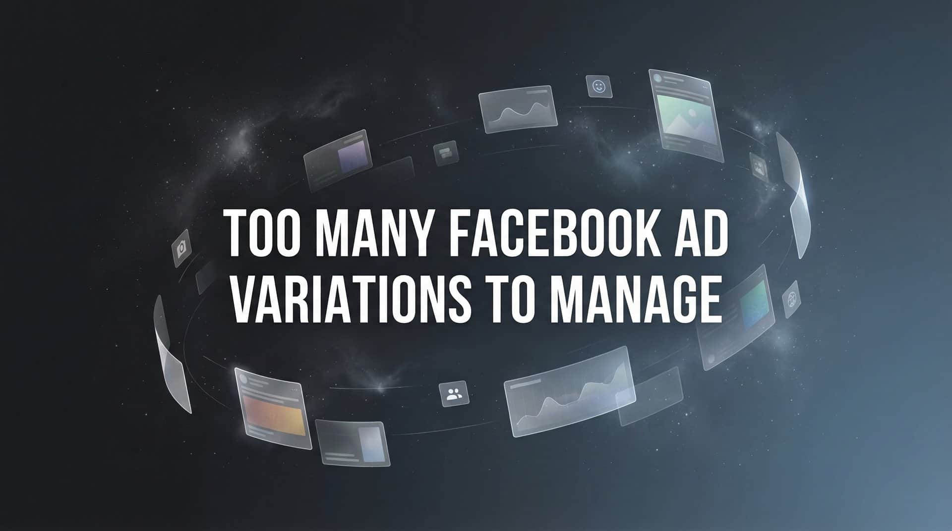 Featured image for 7 Proven Strategies to Tame Too Many Facebook Ad Variations to Manage