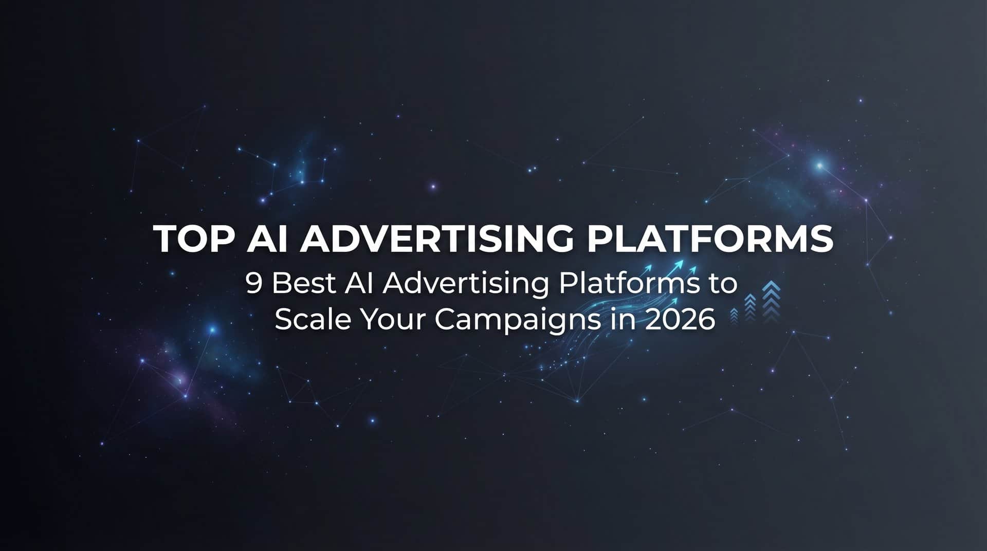 9 Best AI Advertising Platforms to Scale Your Campaigns in 2026