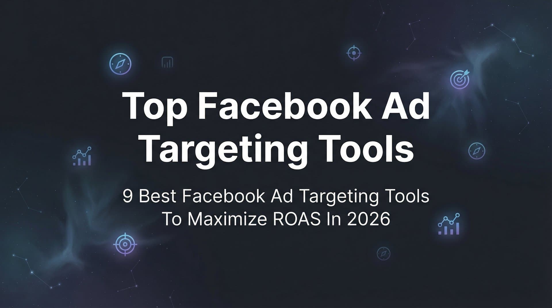 9 Best Facebook Ad Targeting Tools to Maximize ROAS in 2026