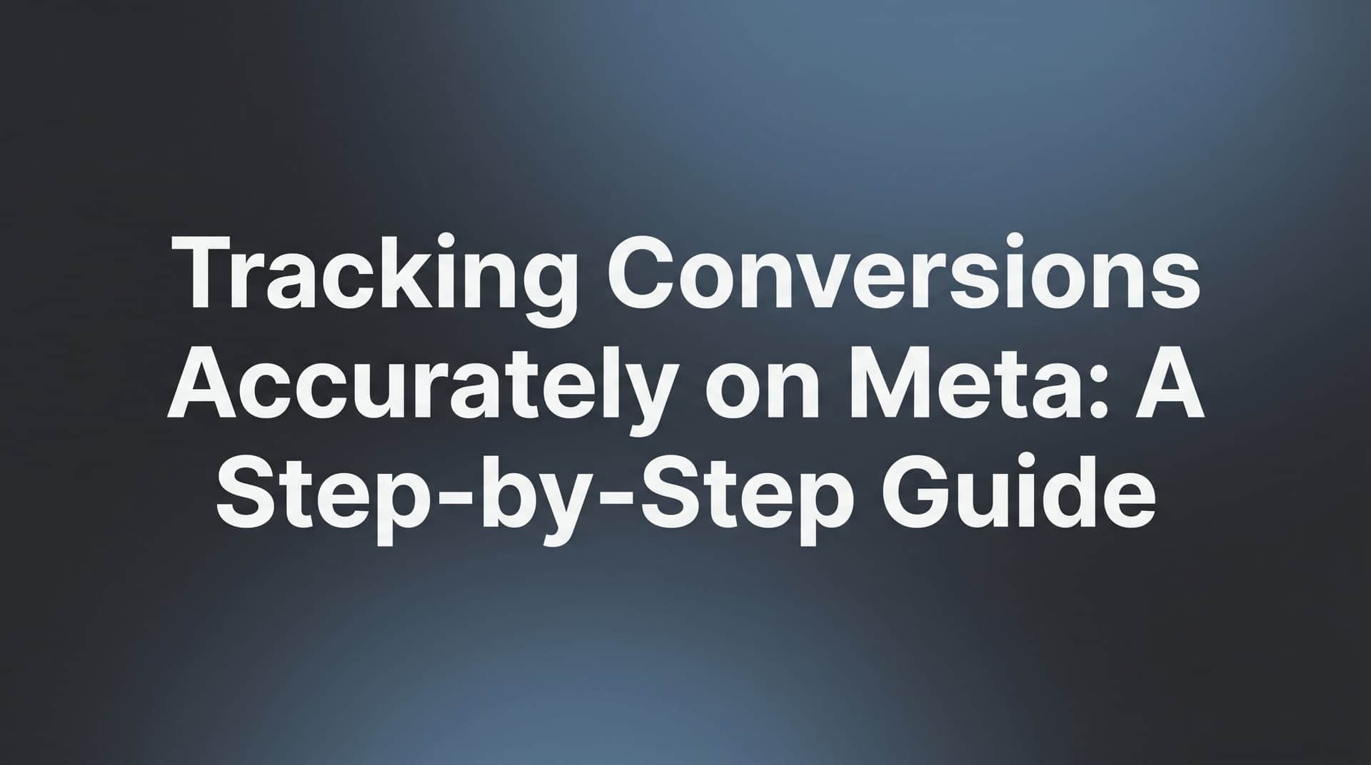 Featured image for Tracking Conversions Accurately on Meta: A Step-by-Step Guide