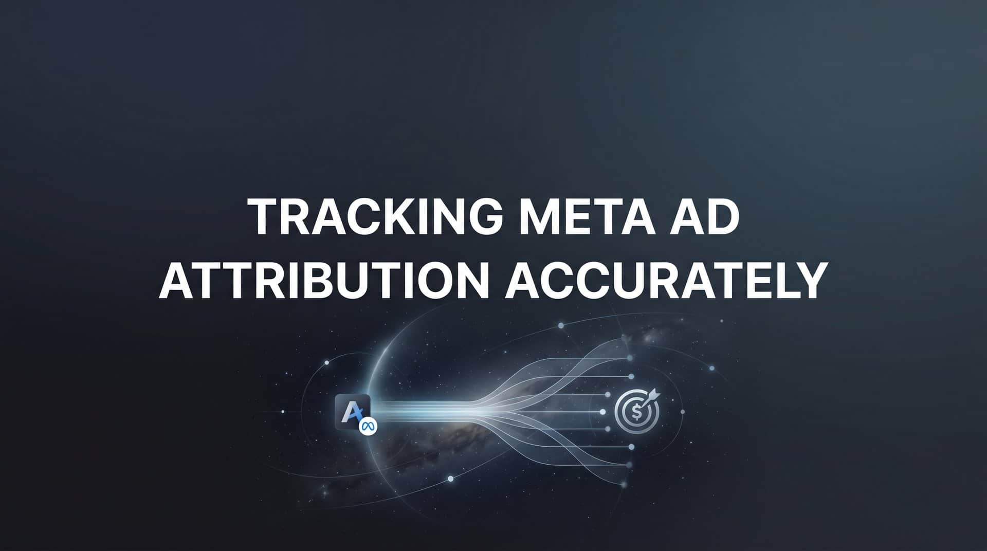 Featured image for How to Track Meta Ad Attribution Accurately: A Step-by-Step Guide