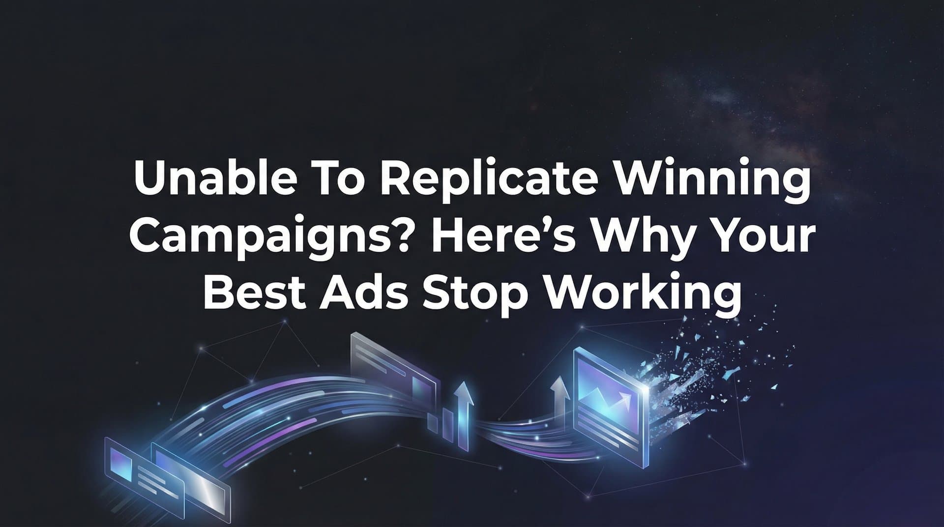 Unable to Replicate Winning Campaigns? Here's Why Your Best Ads Stop Working