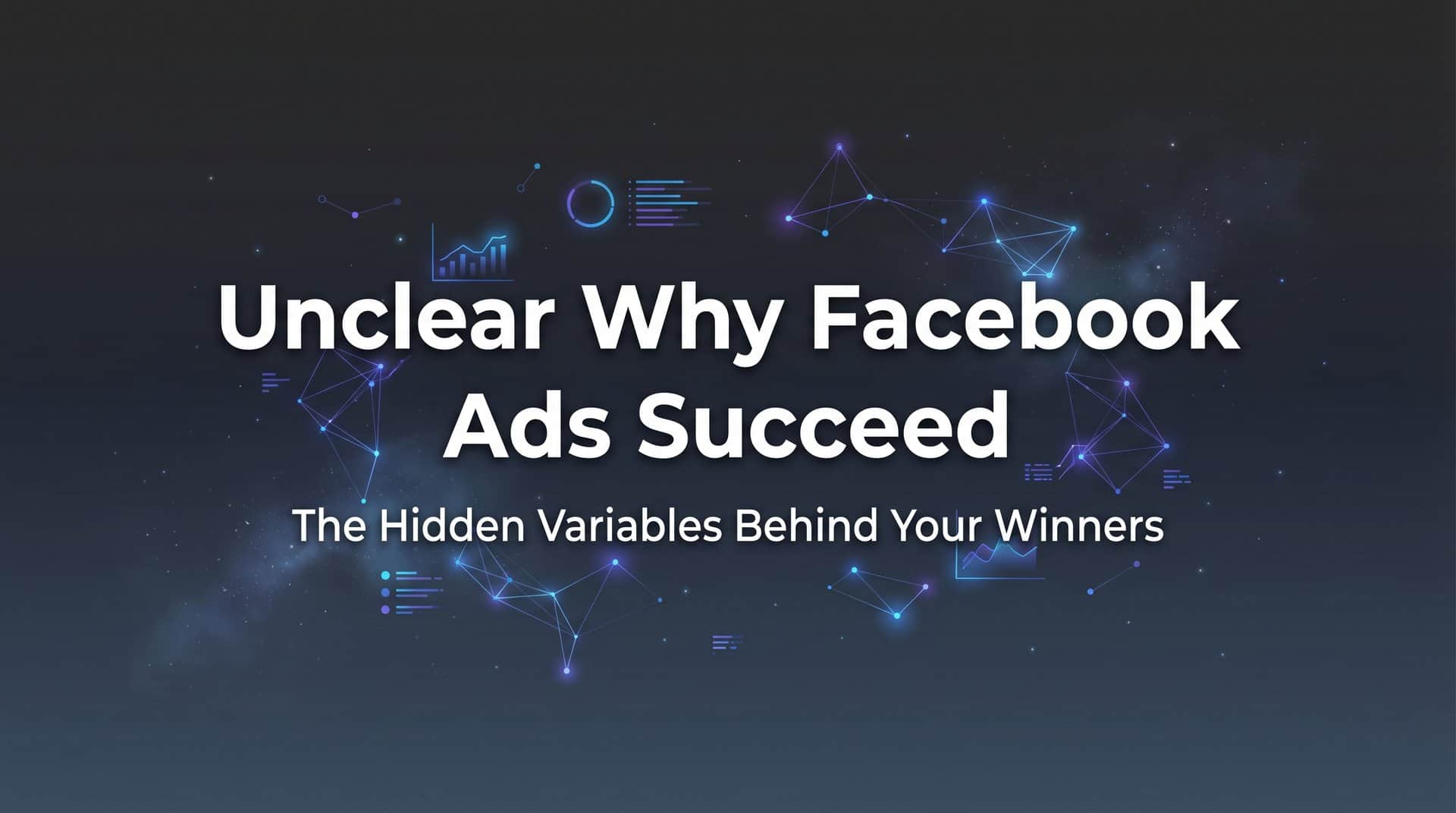 Featured image for Why It's Unclear Why Facebook Ads Succeed: The Hidden Variables Behind Your Winners