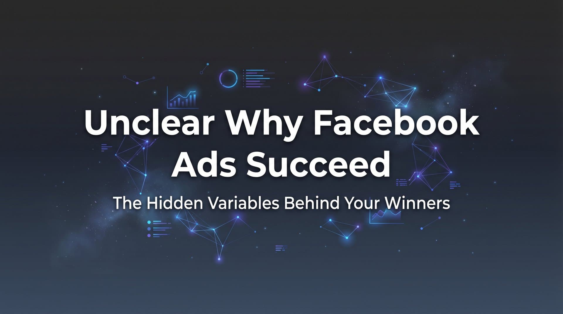 Featured image for Why It's Unclear Why Facebook Ads Succeed: The Hidden Variables Behind Your Winners