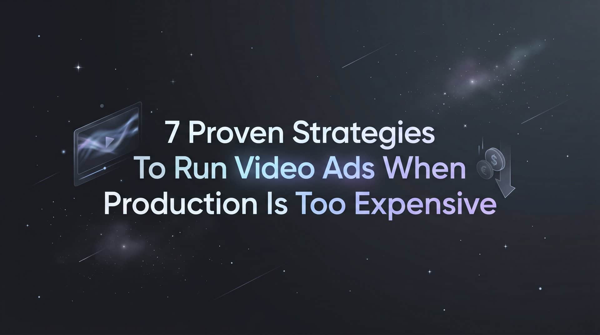 Featured image for 7 Proven Strategies to Run Video Ads When Production Is Too Expensive