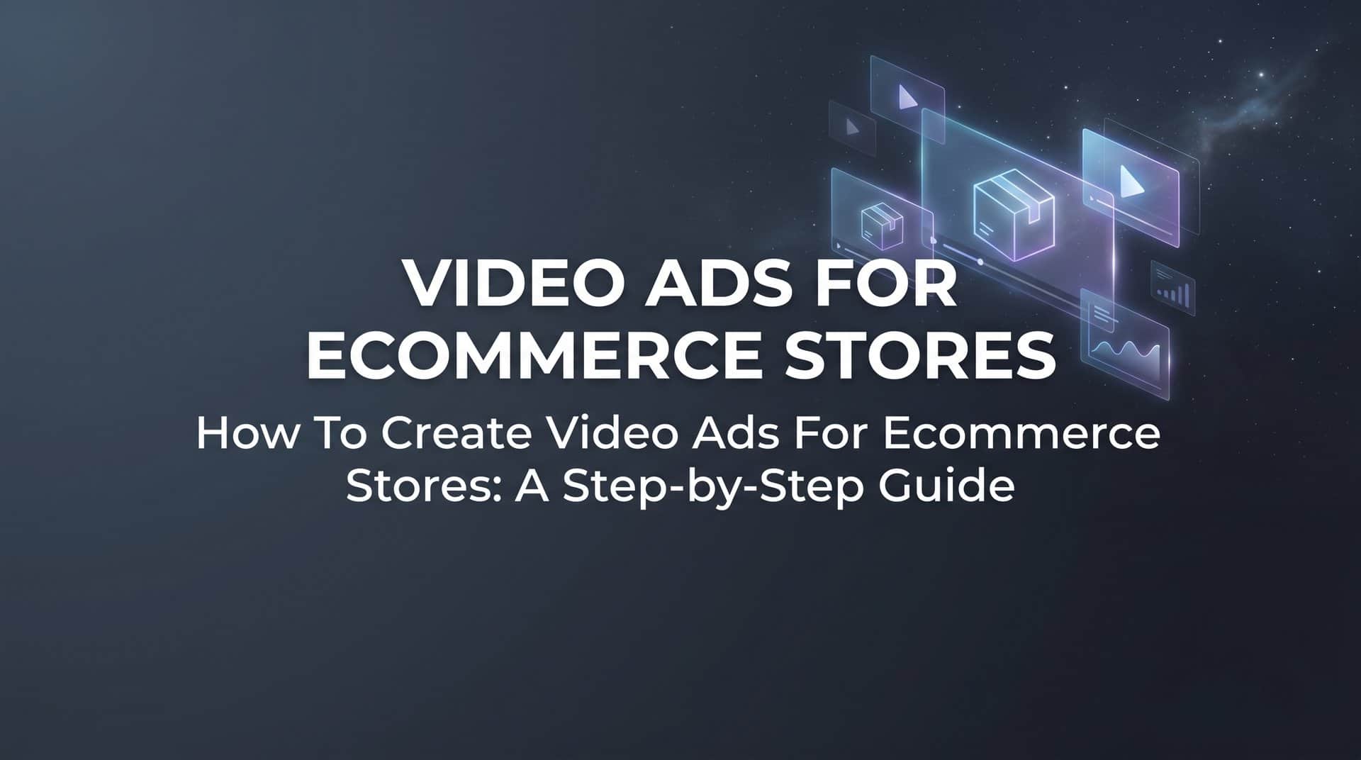 Featured image for How to Create Video Ads for Ecommerce Stores: A Step-by-Step Guide