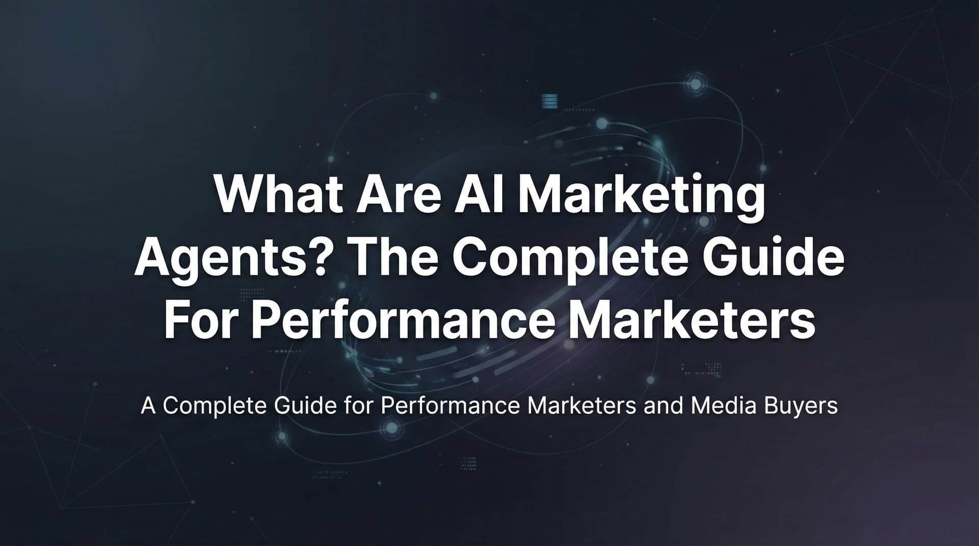 What Are AI Marketing Agents? The Complete Guide for Performance Marketers