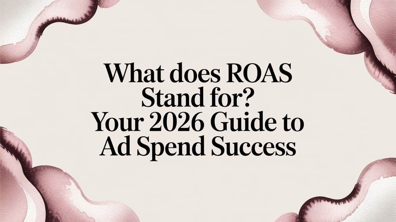Featured image for What Does ROAS Stand For? Your 2026 Guide to Ad Spend Success