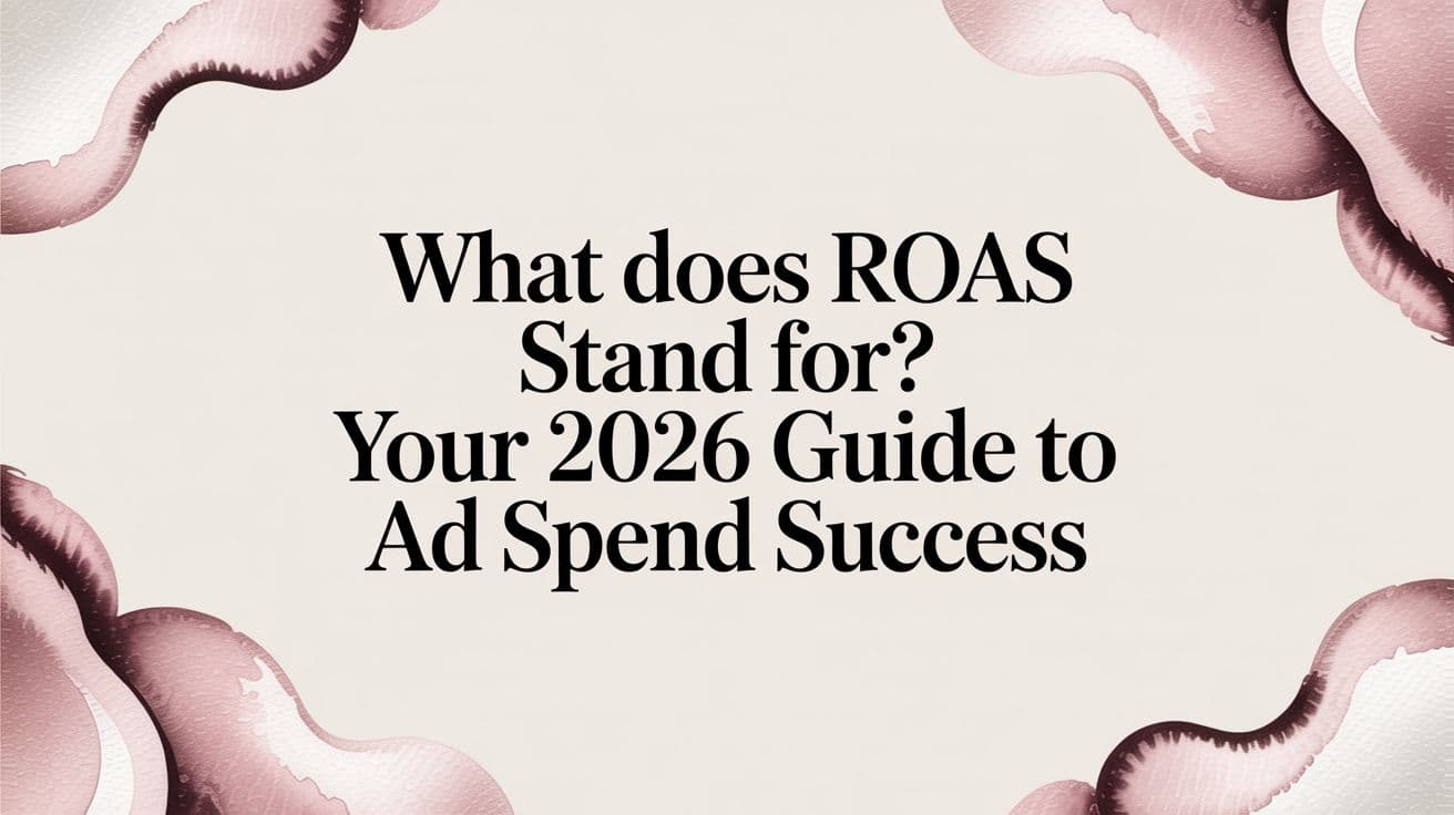 Featured image for What Does ROAS Stand For? Your 2026 Guide to Ad Spend Success
