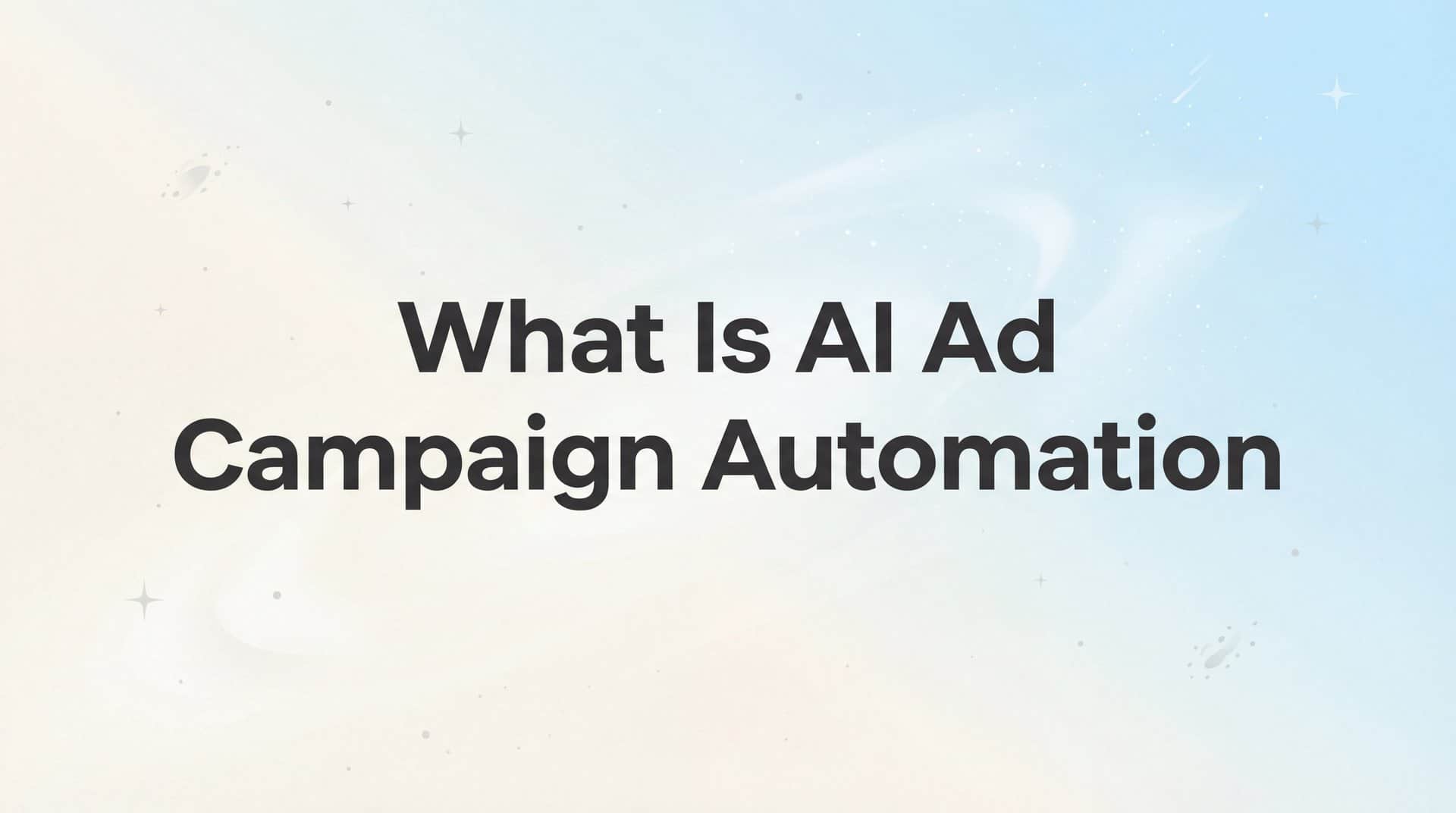 What Is AI Ad Campaign Automation? A Complete Guide for Modern Marketers