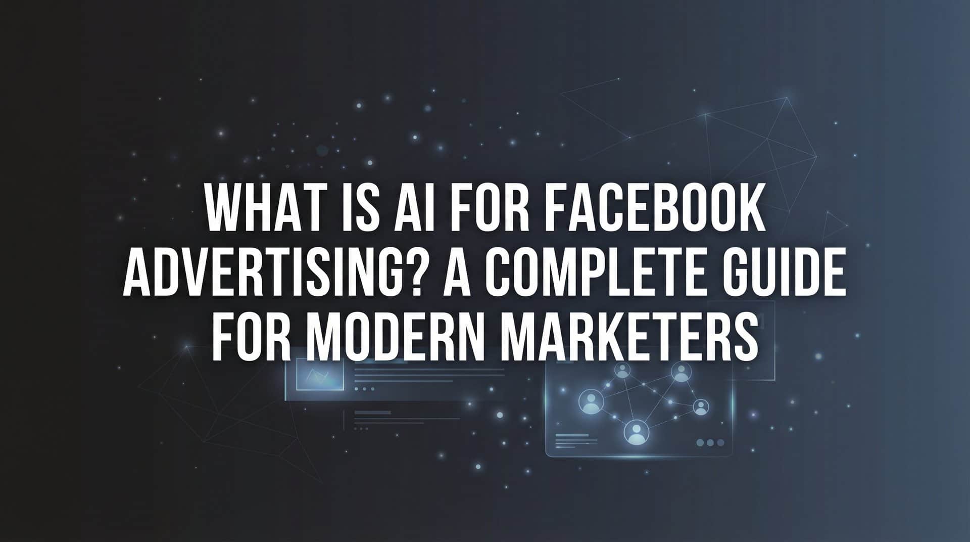 What Is AI for Facebook Advertising? A Complete Guide for Modern Marketers