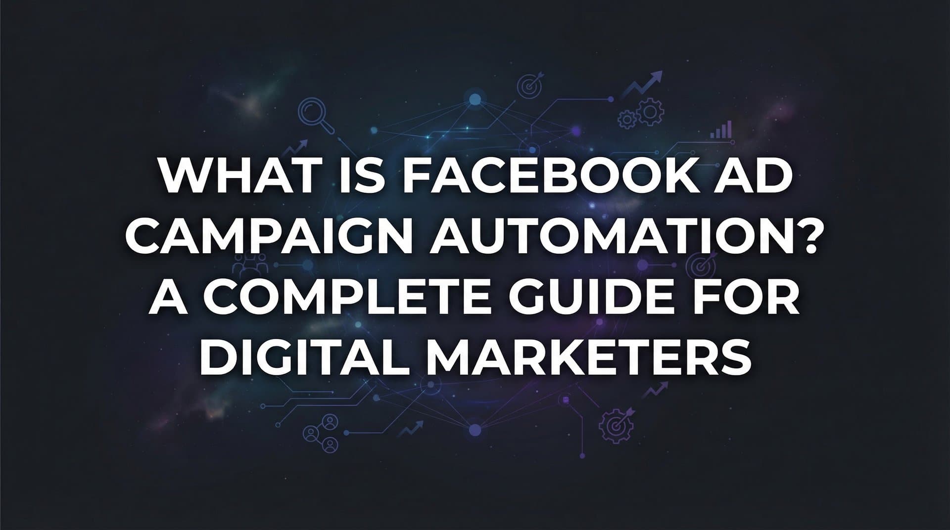 What Is Facebook Ad Campaign Automation? A Complete Guide for Digital Marketers