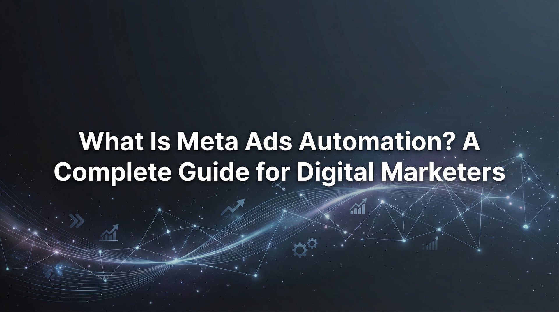 What Is Meta Ads Automation? A Complete Guide for Digital Marketers