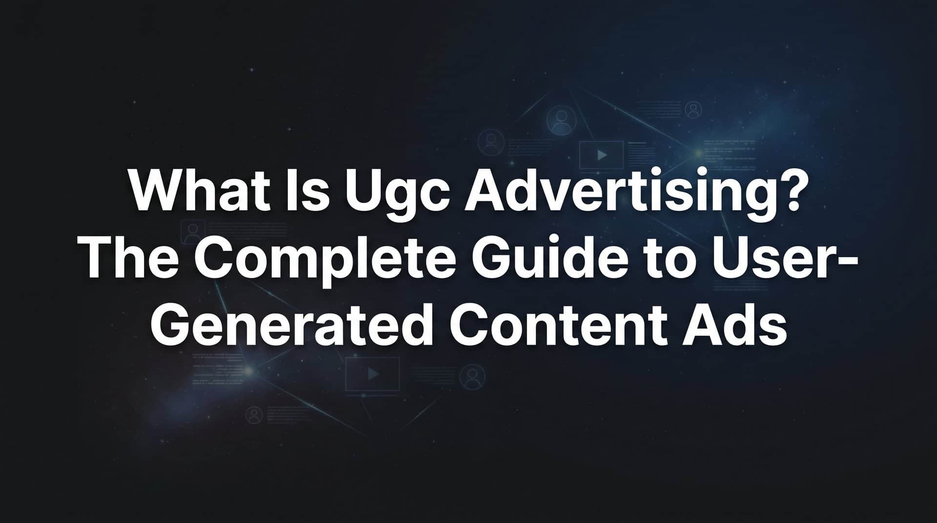 Featured image for What Is UGC Advertising? The Complete Guide to User-Generated Content Ads